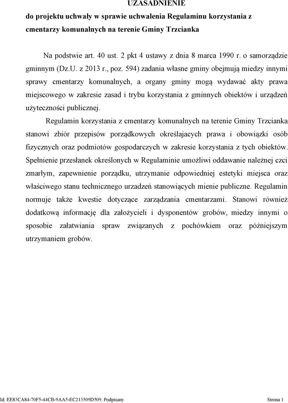 594) zadania własne gminy obejmują miedzy innymi sprawy cmentarzy komunalnych, a organy gminy mogą wydawać akty prawa miejscowego w zakresie zasad i trybu korzystania z gminnych obiektów i urządzeń