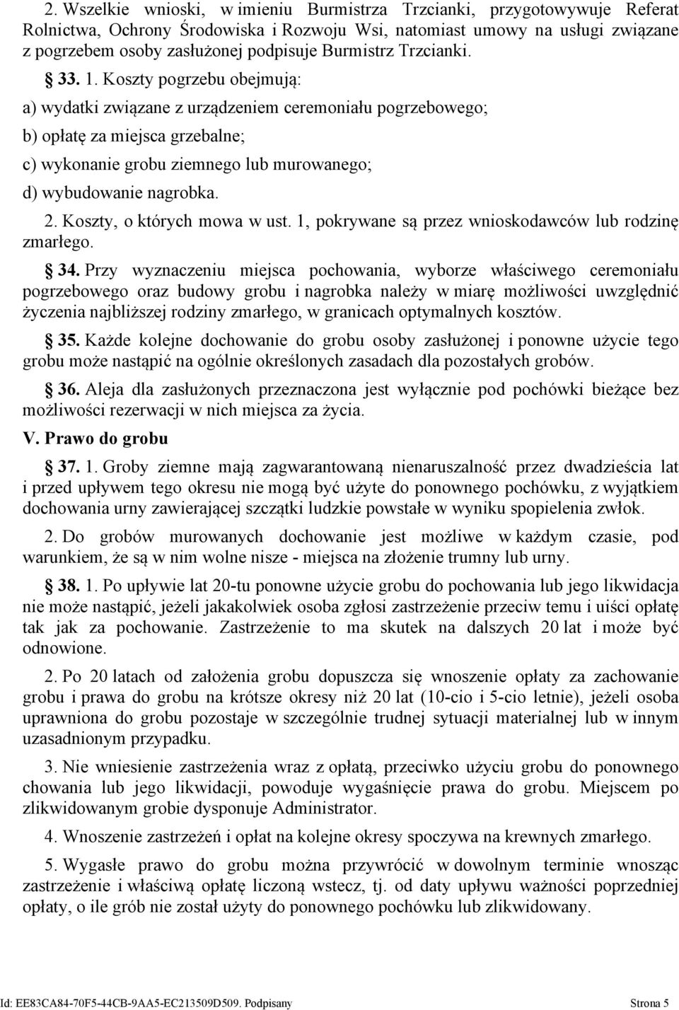 Koszty pogrzebu obejmują: a) wydatki związane z urządzeniem ceremoniału pogrzebowego; b) opłatę za miejsca grzebalne; c) wykonanie grobu ziemnego lub murowanego; d) wybudowanie nagrobka. 2.