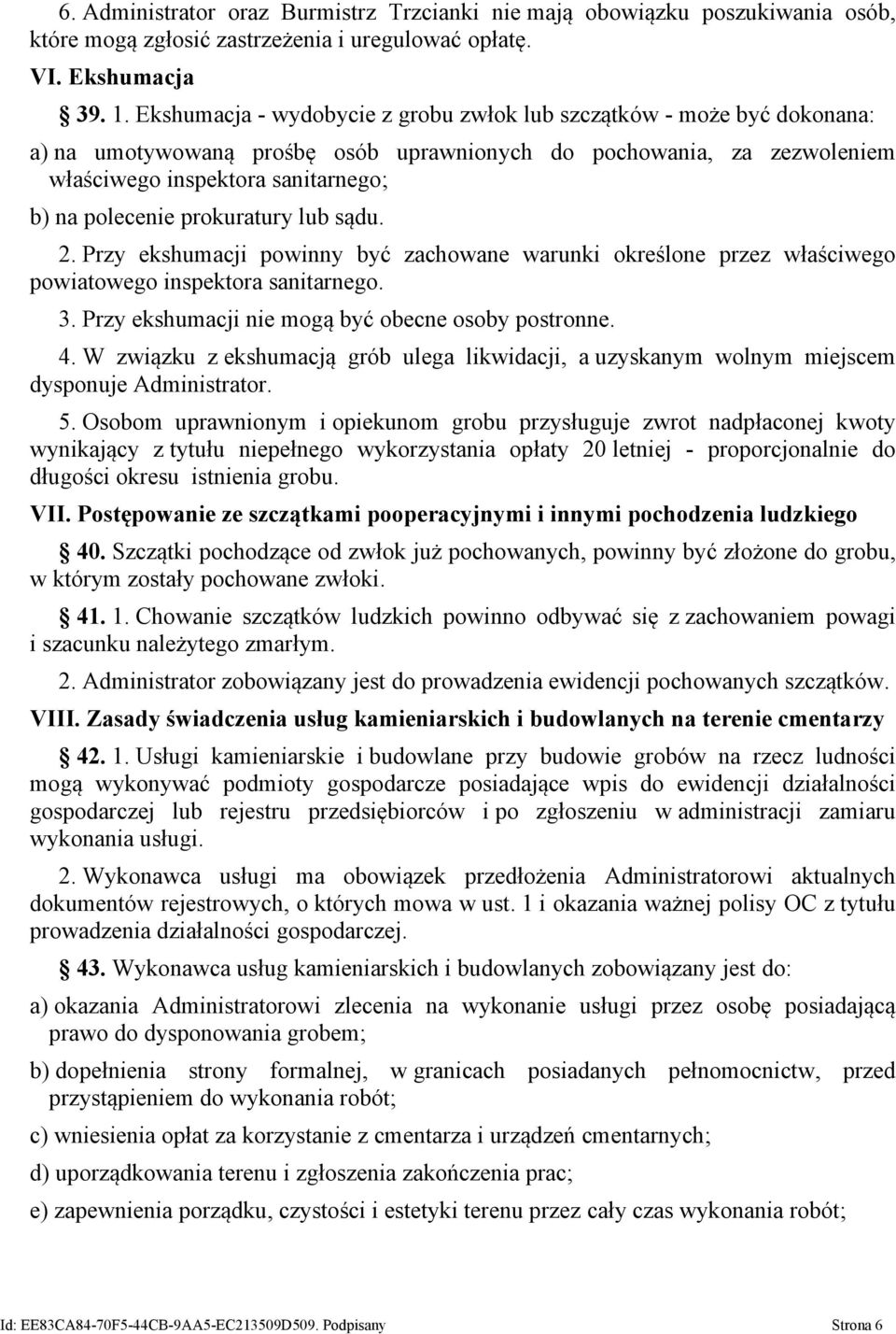 prokuratury lub sądu. 2. Przy ekshumacji powinny być zachowane warunki określone przez właściwego powiatowego inspektora sanitarnego. 3. Przy ekshumacji nie mogą być obecne osoby postronne. 4.