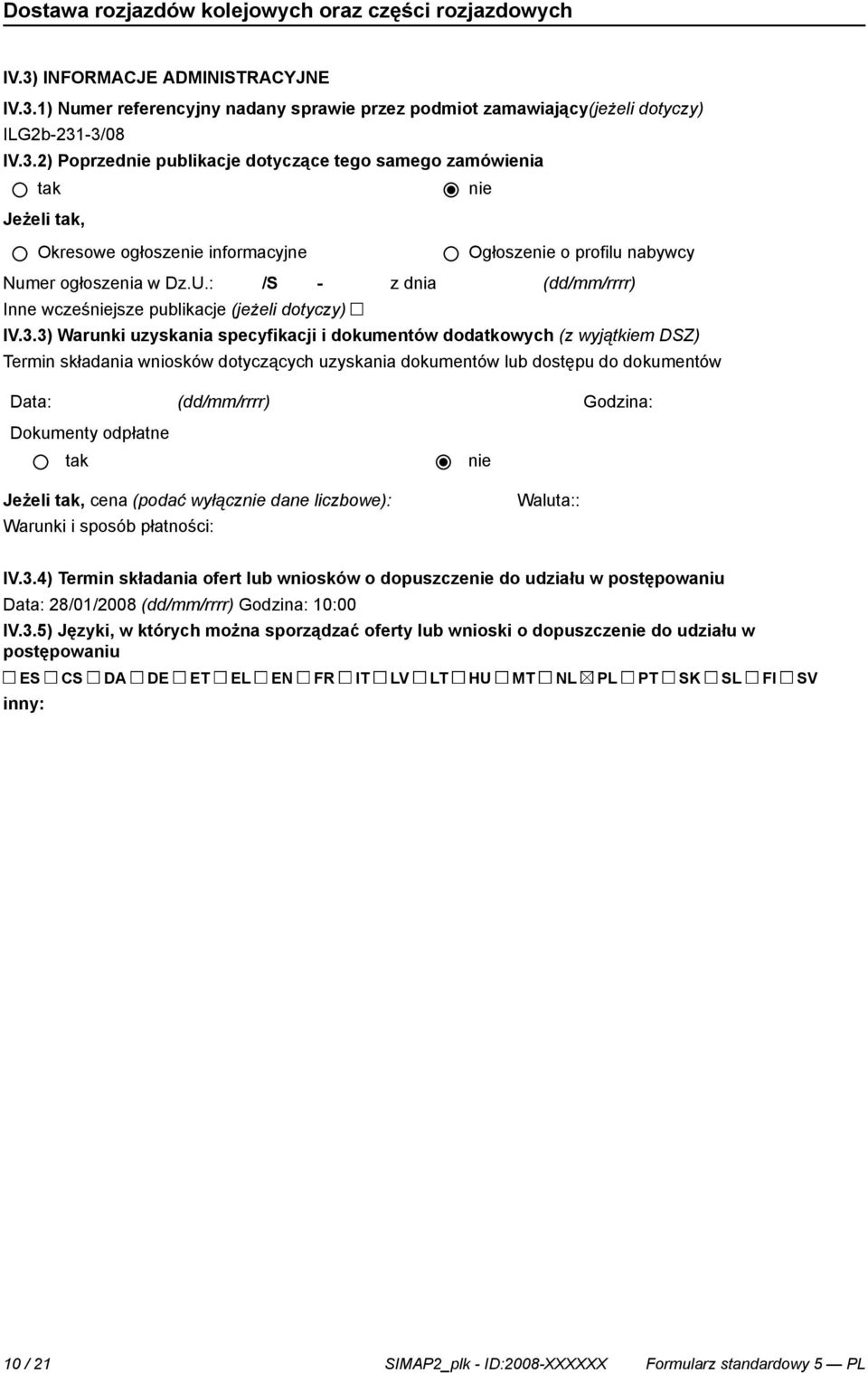 3) Warunki uzyskania specyfikacji i dokumentów dodatkowych (z wyjątkiem DSZ) Termin składania wniosków dotyczących uzyskania dokumentów lub dostępu do dokumentów Data: (dd/mm/rrrr) Godzina: Dokumenty