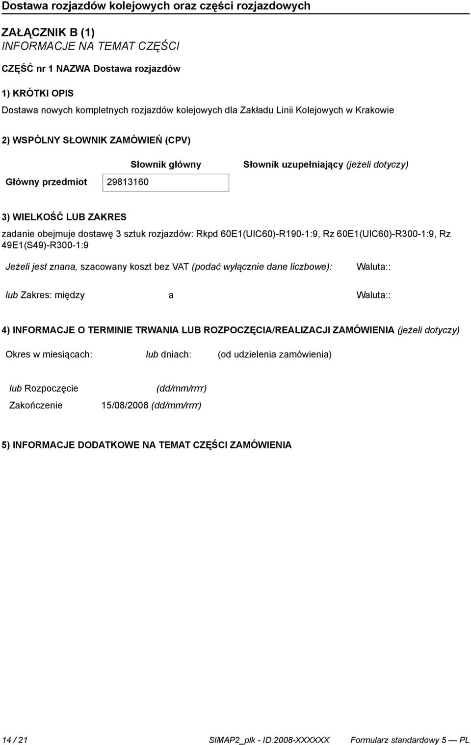 60E1(UIC60)-R300-1:9, Rz 49E1(S49)-R300-1:9 Jeżeli jest znana, szacowany koszt bez VAT (podać wyłącz dane liczbowe): lub Zakres: między a 4) INFORMACJE O TERMINIE TRWANIA LUB ROZPOCZĘCIA/REALIZACJI