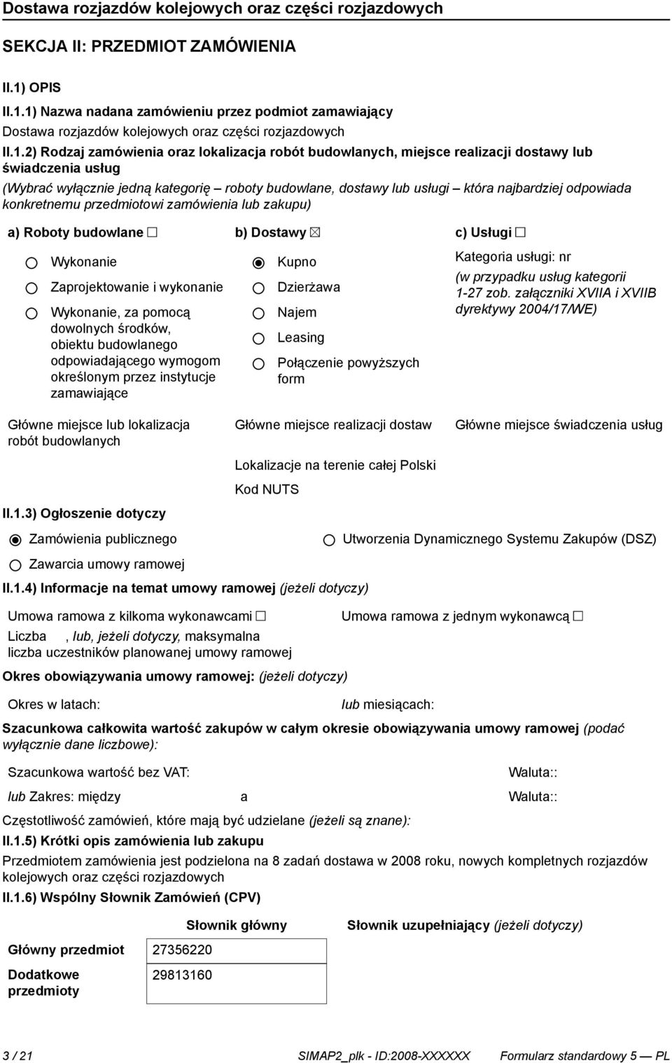 1) Nazwa nadana zamówieniu przez podmiot zamawiający Dostawa rozjazdów kolejowych oraz części rozjazdowych II.1.2) Rodzaj zamówienia oraz lokalizacja robót budowlanych, miejsce realizacji dostawy lub