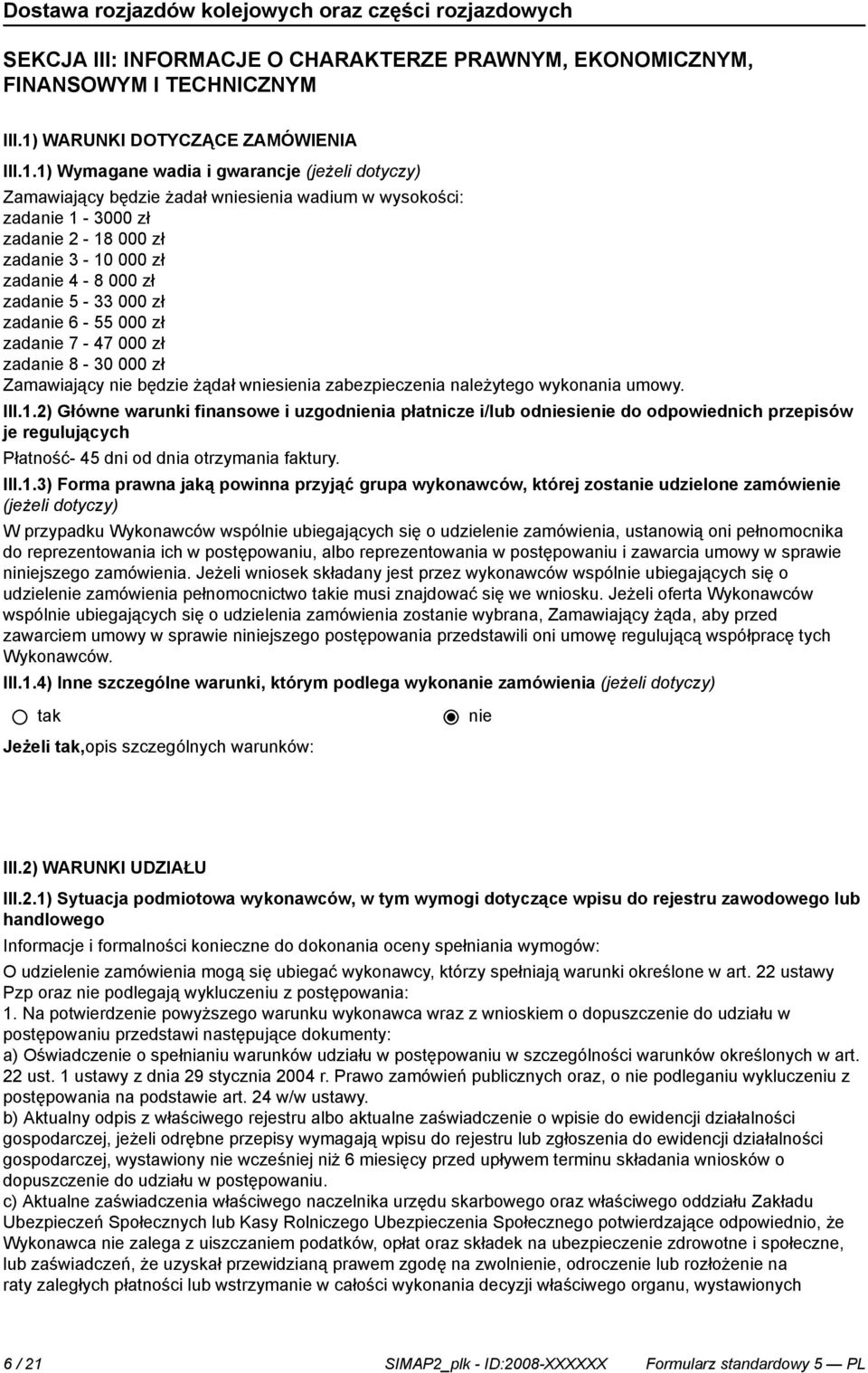 1) Wymagane wadia i gwarancje (jeżeli dotyczy) Zamawiający będzie żadał wsienia wadium w wysokości: zada 1-3000 zł zada 2-18 000 zł zada 3-10 000 zł zada 4-8 000 zł zada 5-33 000 zł zada 6-55 000 zł