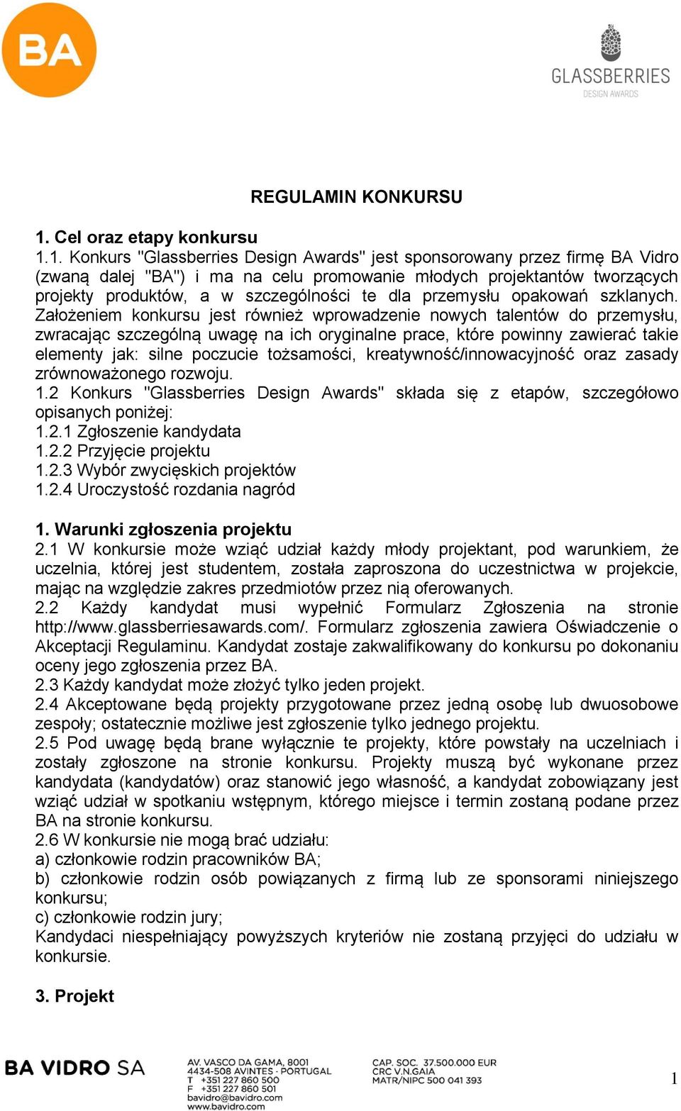 1. Konkurs "Glassberries Design Awards" jest sponsorowany przez firmę BA Vidro (zwaną dalej "BA") i ma na celu promowanie młodych projektantów tworzących projekty produktów, a w szczególności te dla