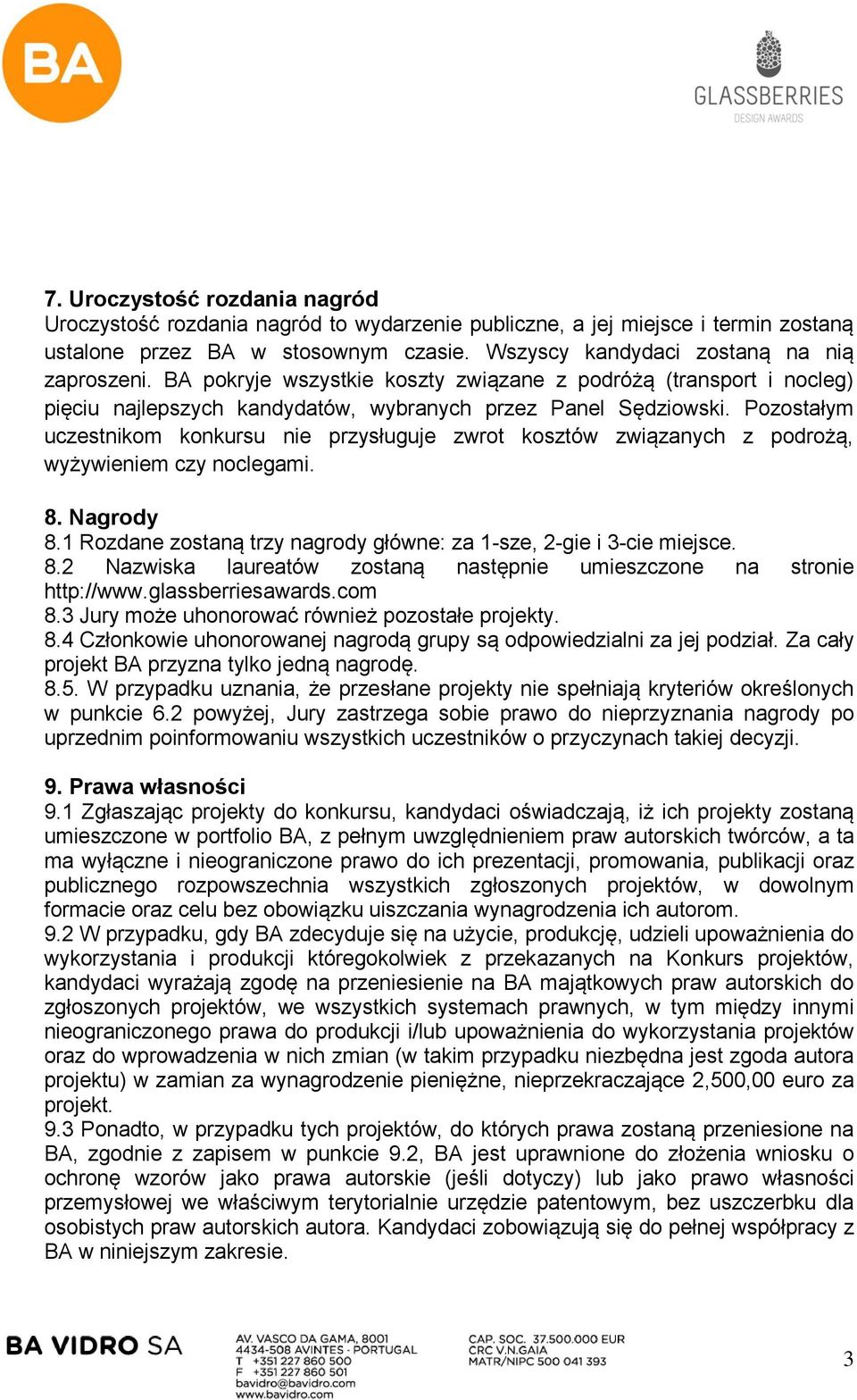 Pozostałym uczestnikom konkursu nie przysługuje zwrot kosztów związanych z podrożą, wyżywieniem czy noclegami. 8. Nagrody 8.1 Rozdane zostaną trzy nagrody główne: za 1-sze, 2-gie i 3-cie miejsce. 8.2 Nazwiska laureatów zostaną następnie umieszczone na stronie http://www.