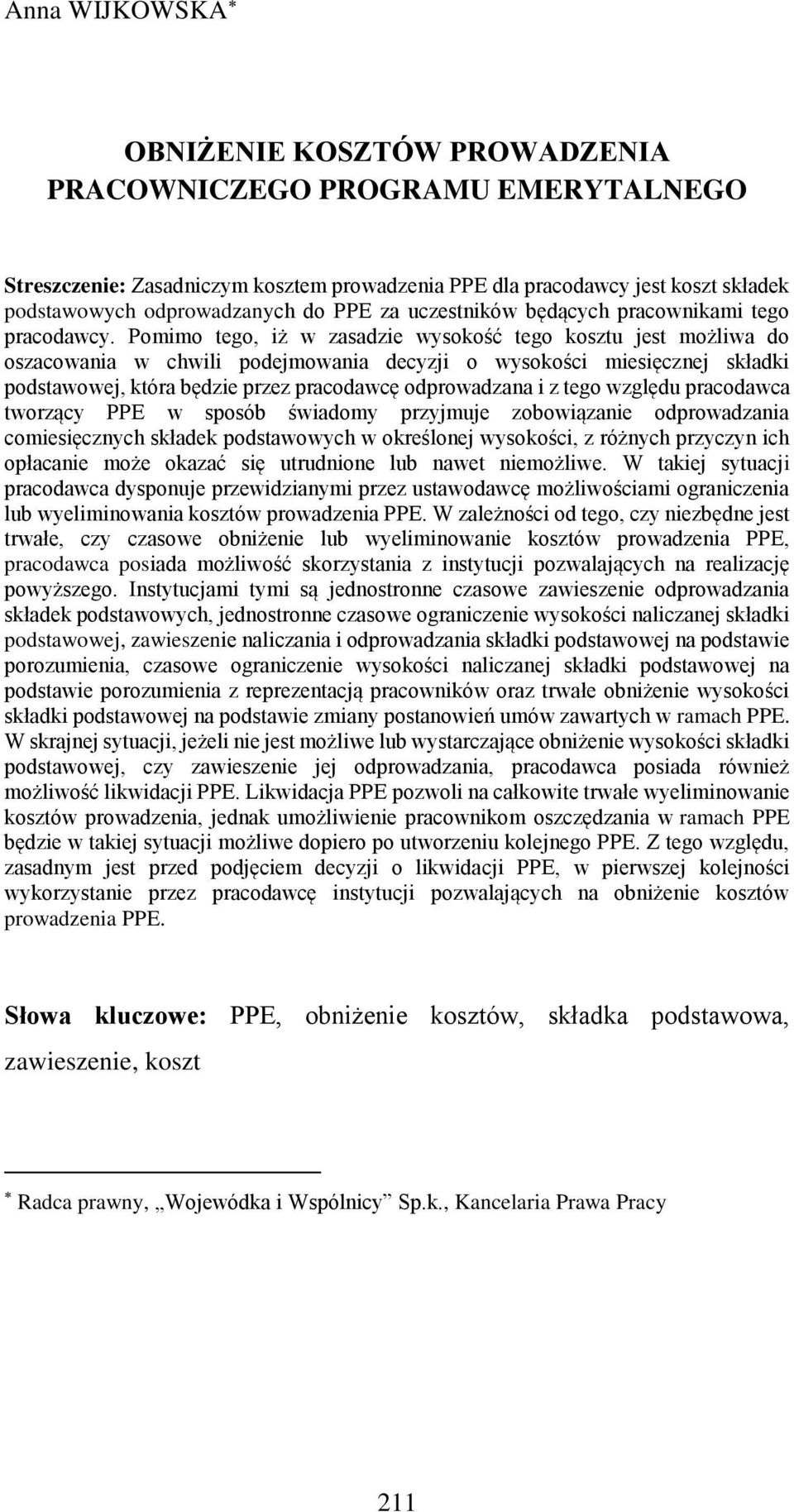 Pomimo tego, iż w zasadzie wysokość tego kosztu jest możliwa do oszacowania w chwili podejmowania decyzji o wysokości miesięcznej składki podstawowej, która będzie przez pracodawcę odprowadzana i z