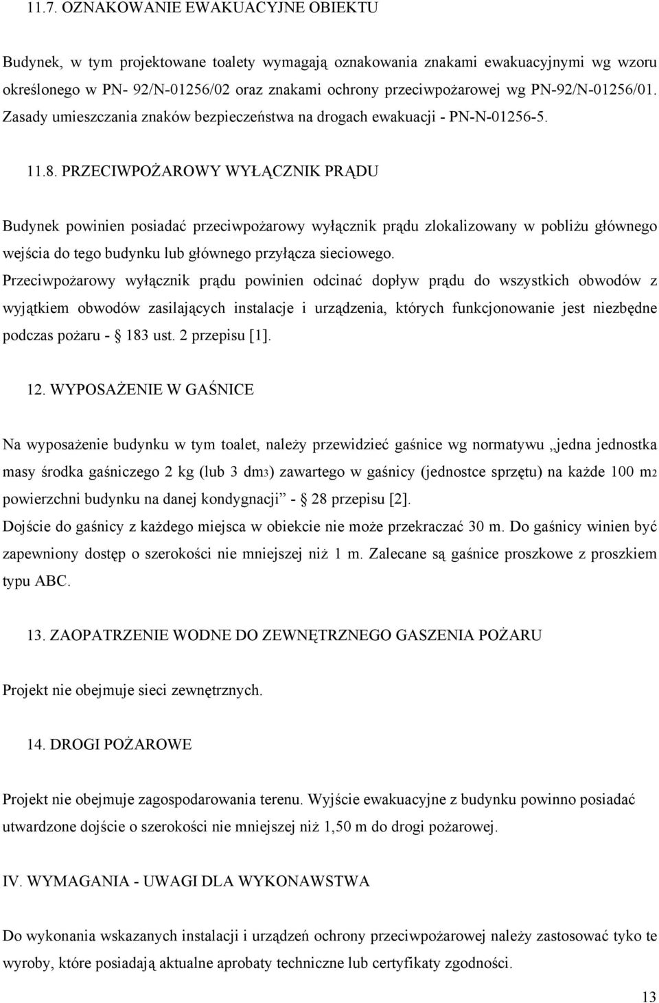 PRZECIWPOŻAROWY WYŁĄCZNIK PRĄDU Budynek powinien posiadać przeciwpożarowy wyłącznik prądu zlokalizowany w pobliżu głównego wejścia do tego budynku lub głównego przyłącza sieciowego.