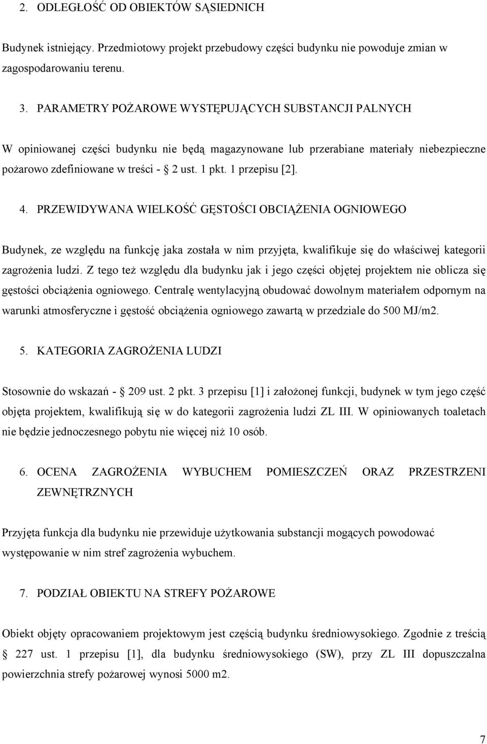 1 przepisu [2]. 4. PRZEWIDYWANA WIELKOŚĆ GĘSTOŚCI OBCIĄŻENIA OGNIOWEGO Budynek, ze względu na funkcję jaka została w nim przyjęta, kwalifikuje się do właściwej kategorii zagrożenia ludzi.