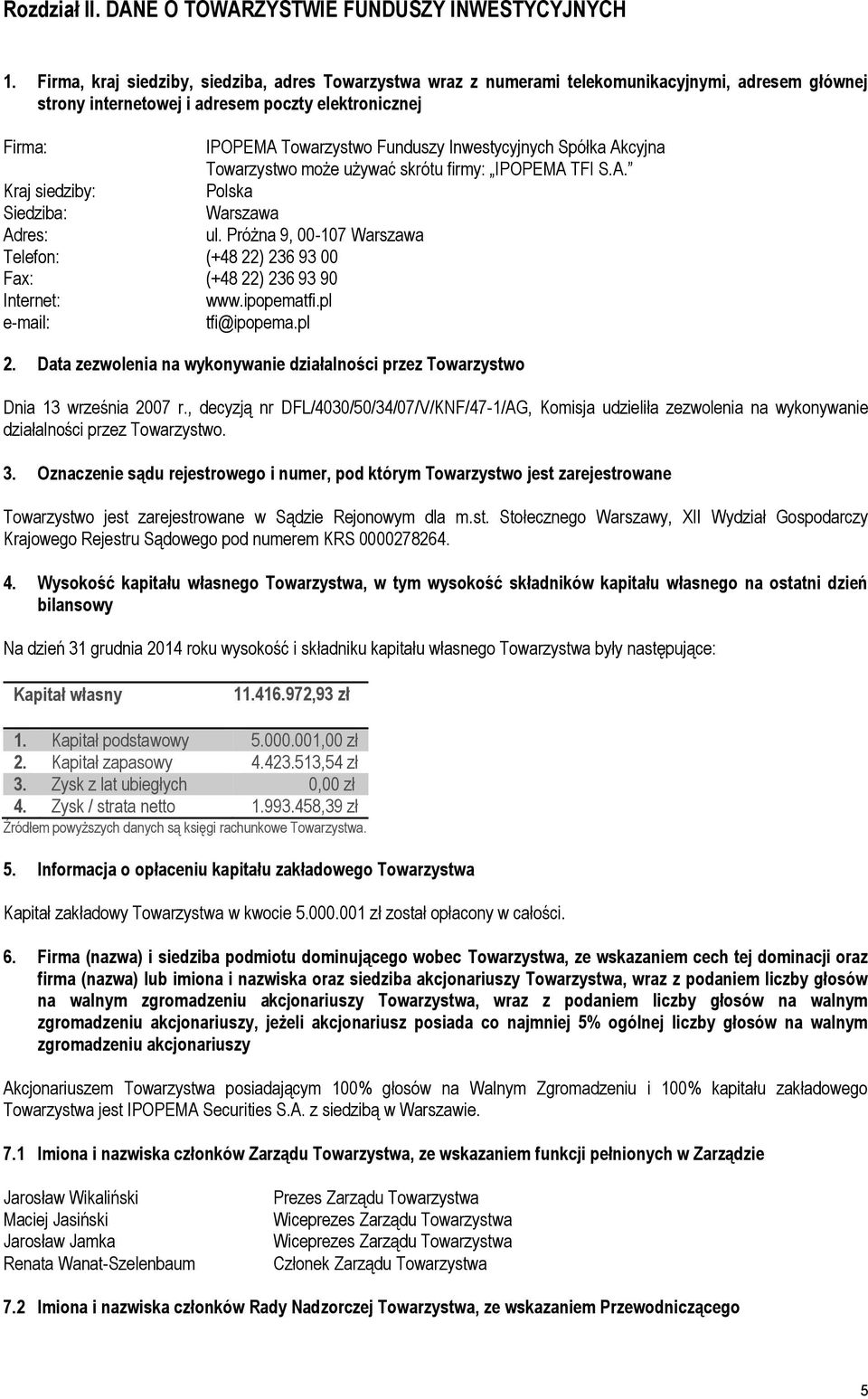 Inwestycyjnych Spółka Akcyjna Towarzystwo może używać skrótu firmy: IPOPEMA TFI S.A. Kraj siedziby: Polska Siedziba: Warszawa Adres: ul.