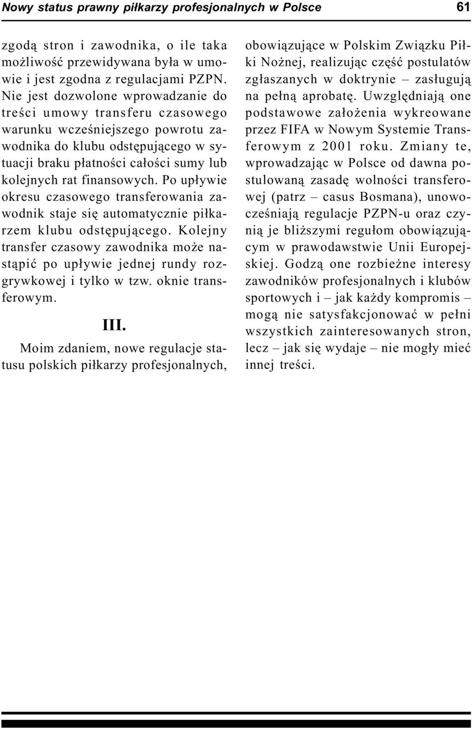 finansowych. Po up³ywie okresu czasowego transferowania zawodnik staje siê automatycznie pi³karzem klubu odstêpuj¹cego.