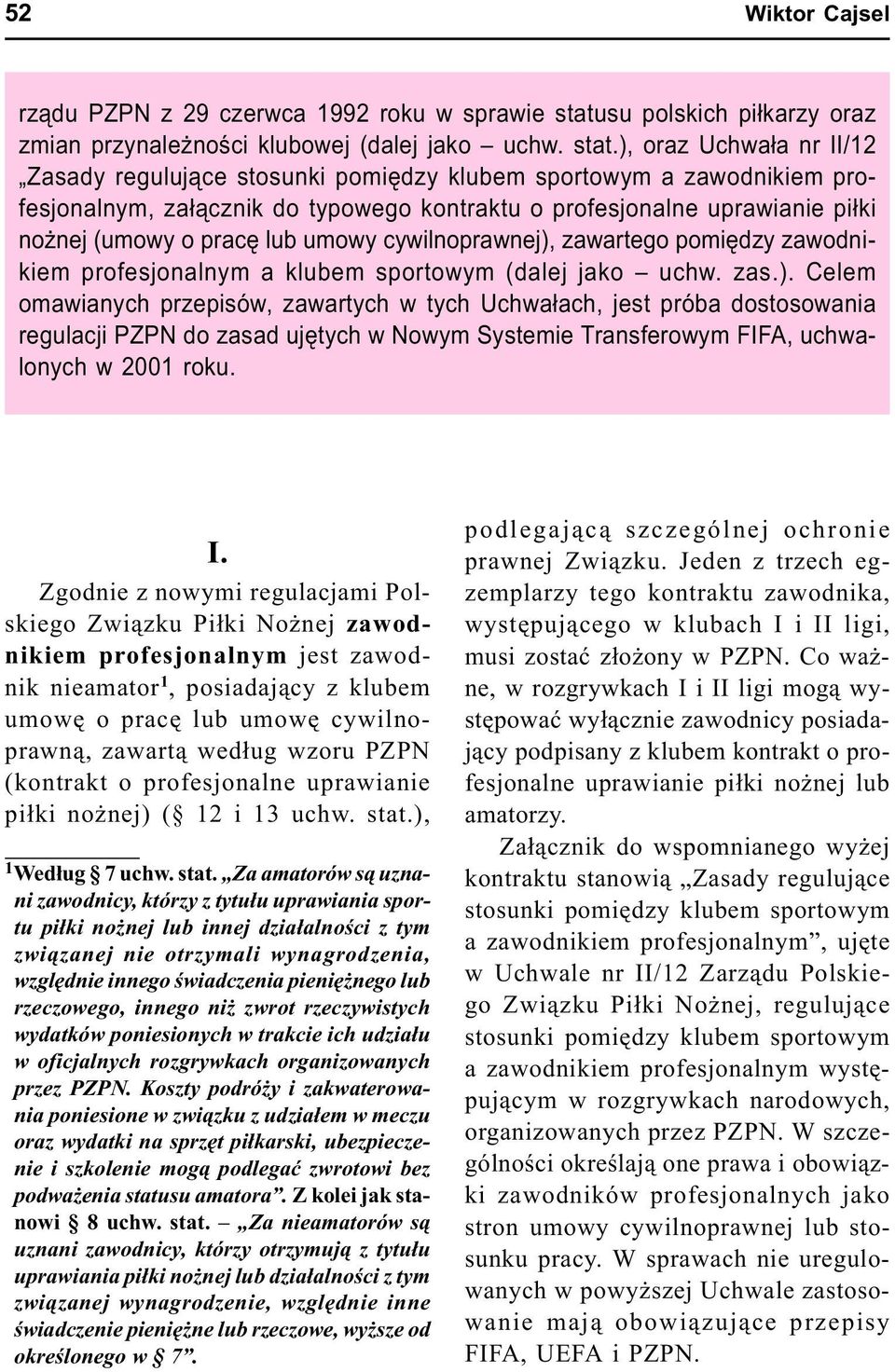 ), oraz Uchwa³a nr II/12 Zasady reguluj¹ce stosunki pomiêdzy klubem sportowym a zawodnikiem profesjonalnym, za³¹cznik do typowego kontraktu o profesjonalne uprawianie pi³ki no nej (umowy o pracê lub