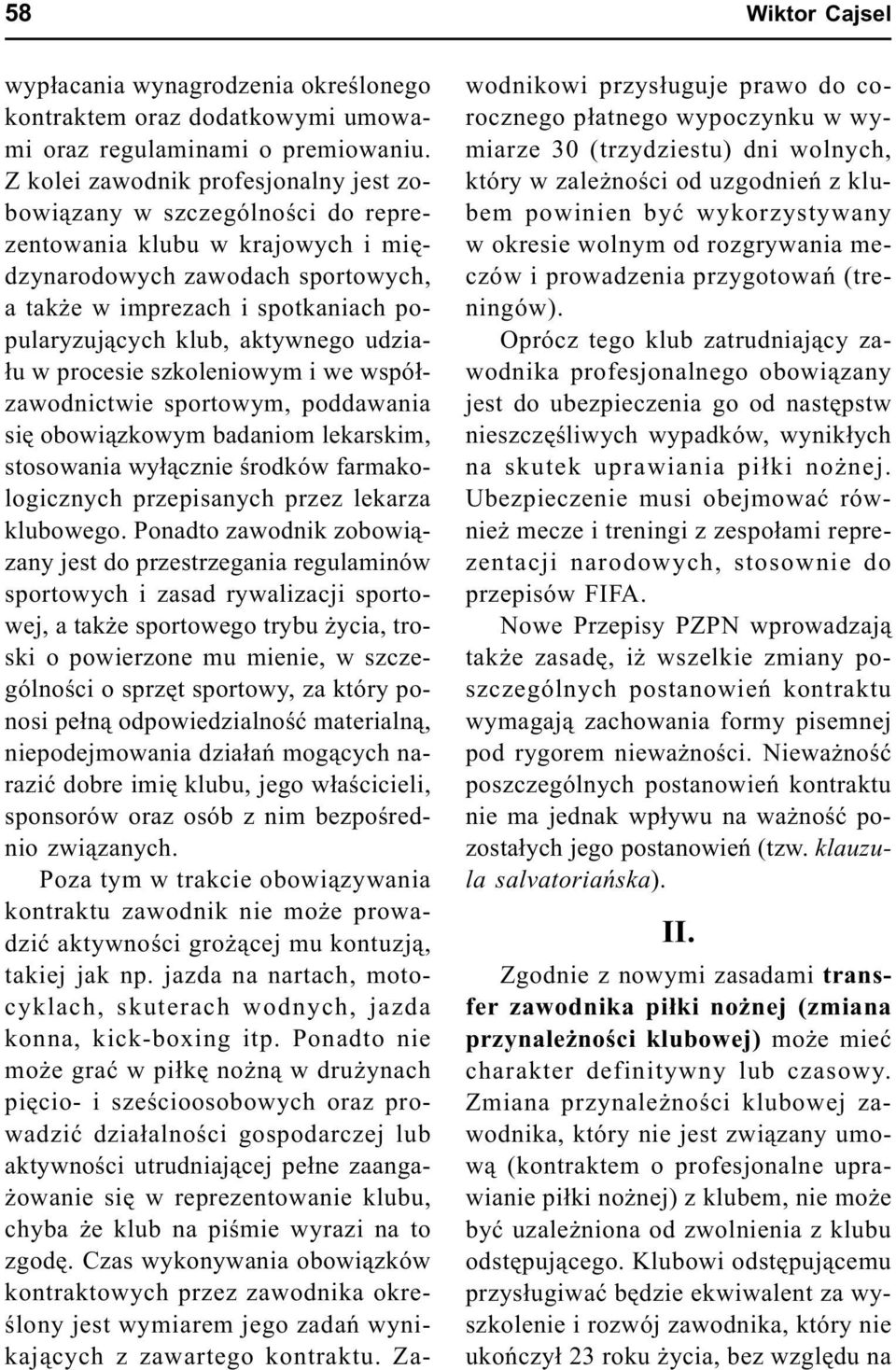 aktywnego udzia- ³u w procesie szkoleniowym i we wspó³zawodnictwie sportowym, poddawania siê obowi¹zkowym badaniom lekarskim, stosowania wy³¹cznie œrodków farmakologicznych przepisanych przez lekarza