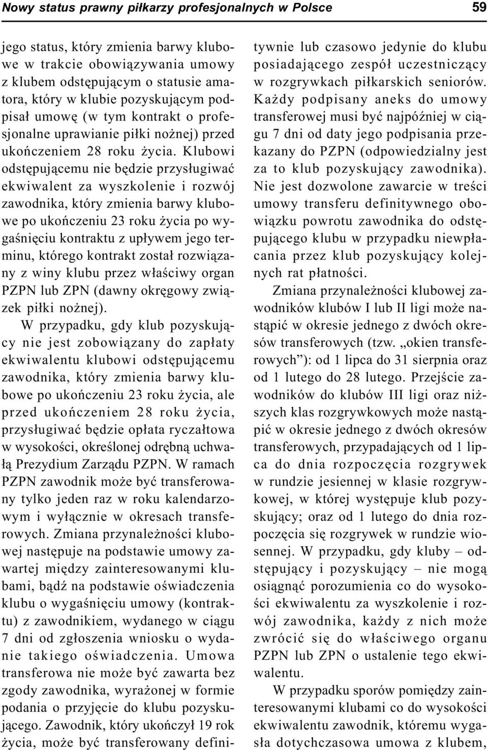 Klubowi odstêpuj¹cemu nie bêdzie przys³ugiwaæ ekwiwalent za wyszkolenie i rozwój zawodnika, który zmienia barwy klubowe po ukoñczeniu 23 roku ycia po wygaœniêciu kontraktu z up³ywem jego terminu,