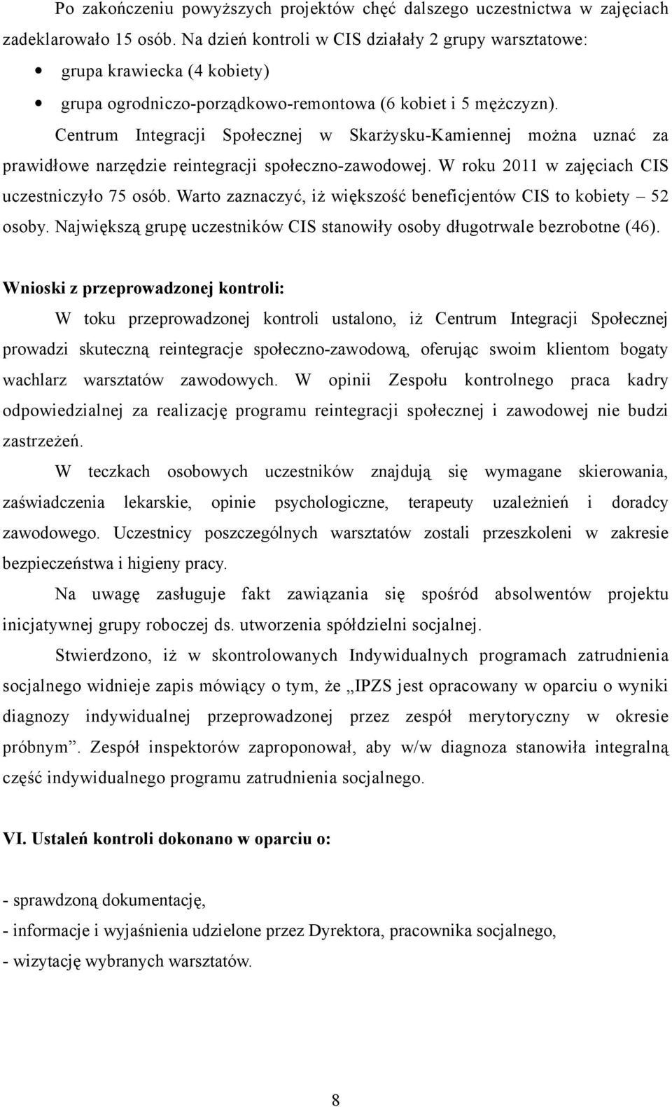 Centrum Integracji Społecznej w Skarżysku-Kamiennej można uznać za prawidłowe narzędzie reintegracji społeczno-zawodowej. W roku 2011 w zajęciach CIS uczestniczyło 75 osób.