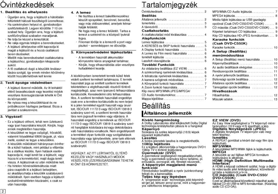 - A lejátszó áthelyezése elœtt kapcsolja ki magát a lejátszót és a hozzá csatlakozó beren-dezéseket. - MielŒtt más berendezéseket csatlakoztatna a lejátszóhoz, gondoskodjon kikapcsolásukról.