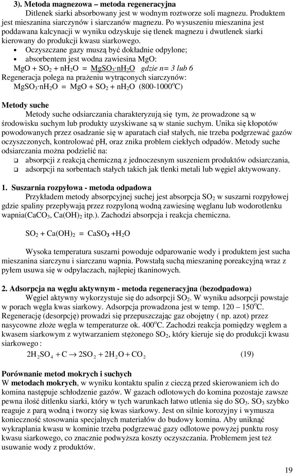 Oczyszczane gazy muszą być dokładnie odpylone; absorbentem jest wodna zawiesina MgO: MgO + SO 2 + nh 2 O = MgSO 3 nh 2 O gdzie n= 3 lub 6 Regeneracja polega na prażeniu wytrąconych siarczynów: MgSO 3