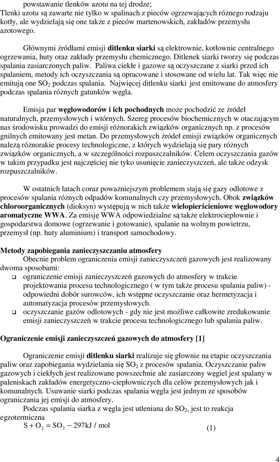 Ditlenek siarki tworzy się podczas spalania zasiarczonych paliw. Paliwa ciekłe i gazowe są oczyszczane z siarki przed ich spalaniem, metody ich oczyszczania są opracowane i stosowane od wielu lat.