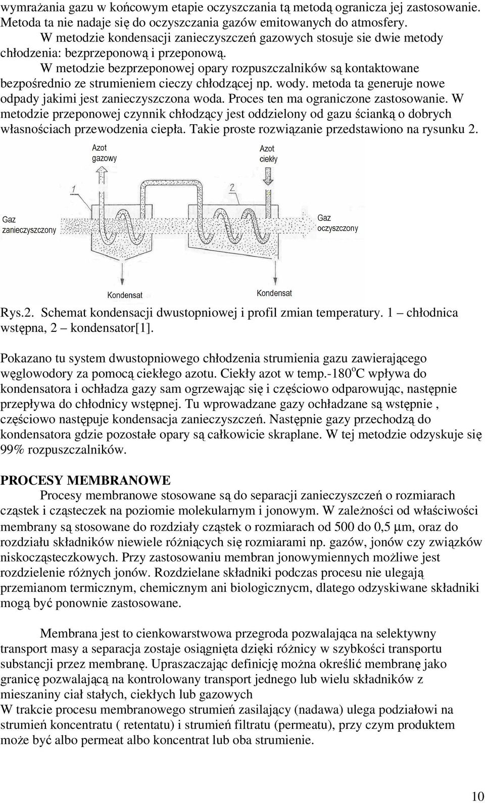 W metodzie bezprzeponowej opary rozpuszczalników są kontaktowane bezpośrednio ze strumieniem cieczy chłodzącej np. wody. metoda ta generuje nowe odpady jakimi jest zanieczyszczona woda.