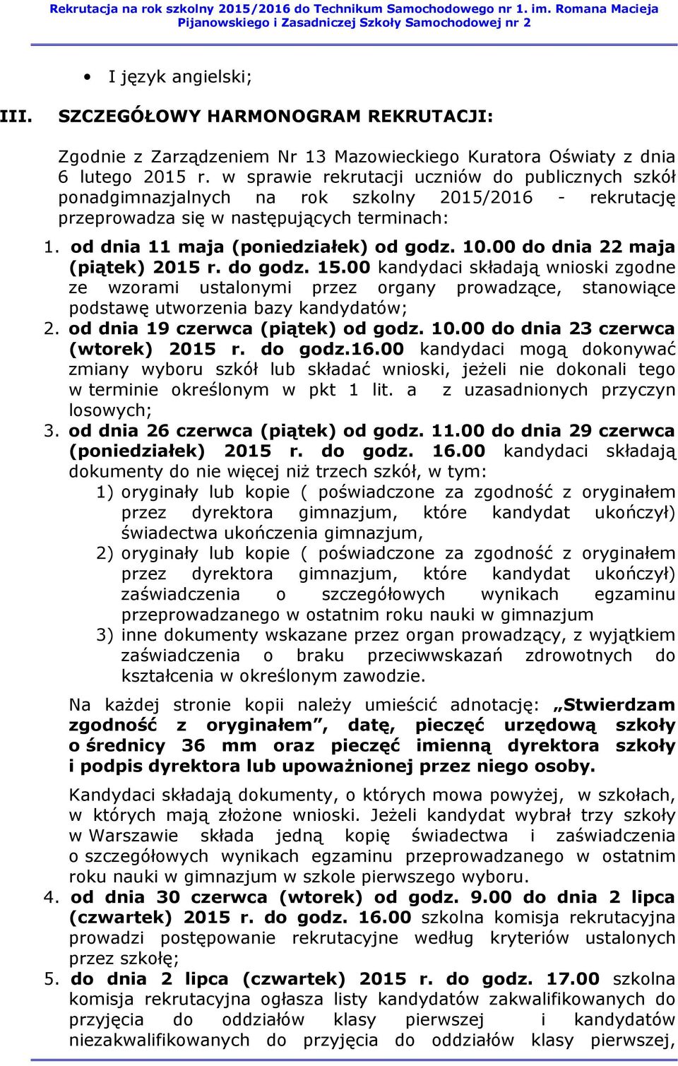 00 do dnia 22 maja (piątek) 2015 r. do godz. 15.00 kandydaci składają wnioski zgodne ze wzorami ustalonymi przez organy prowadzące, stanowiące podstawę utworzenia bazy kandydatów; 2.