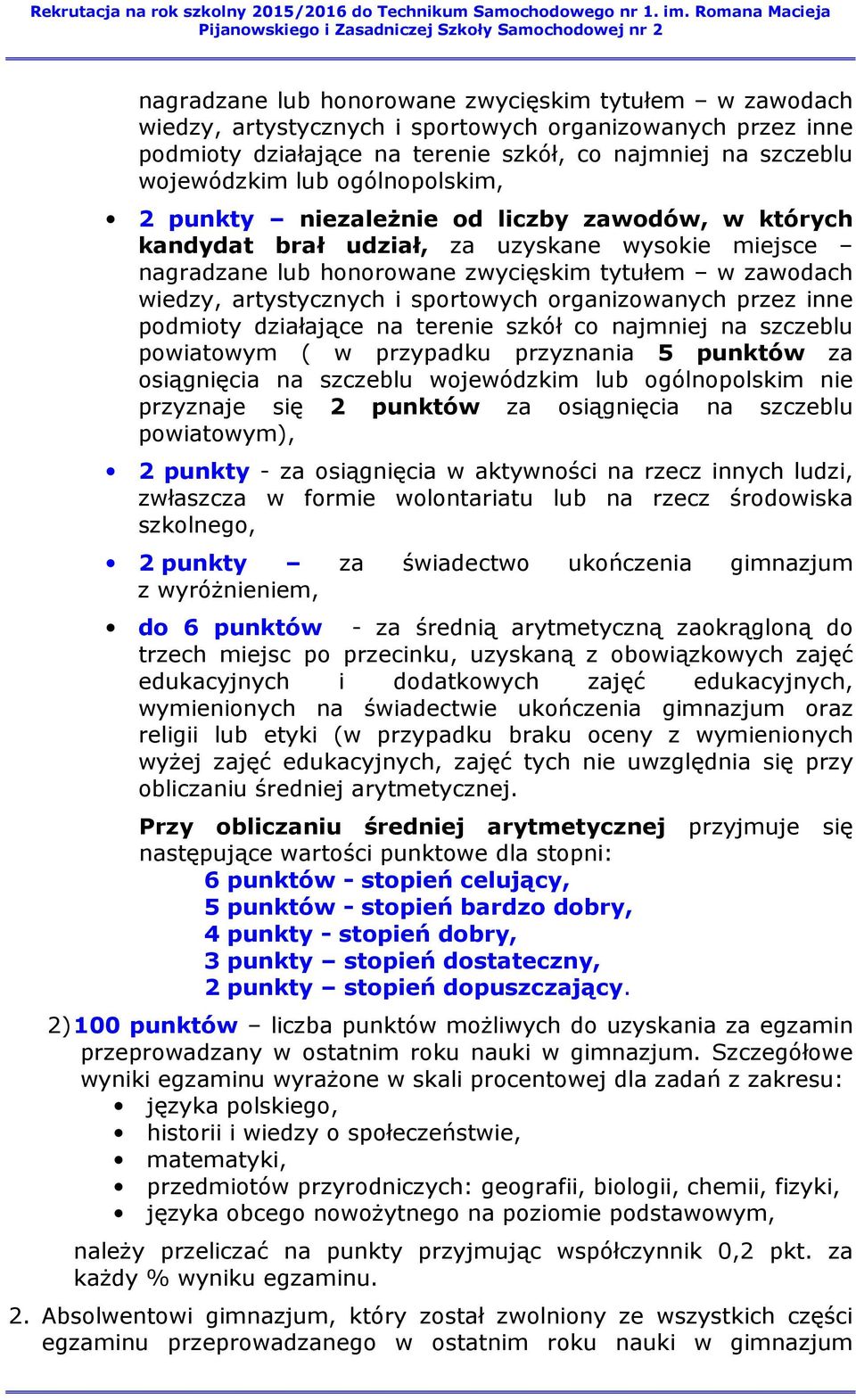 sportowych organizowanych przez inne podmioty działające na terenie szkół co najmniej na szczeblu powiatowym ( w przypadku przyznania 5 punktów za osiągnięcia na szczeblu wojewódzkim lub