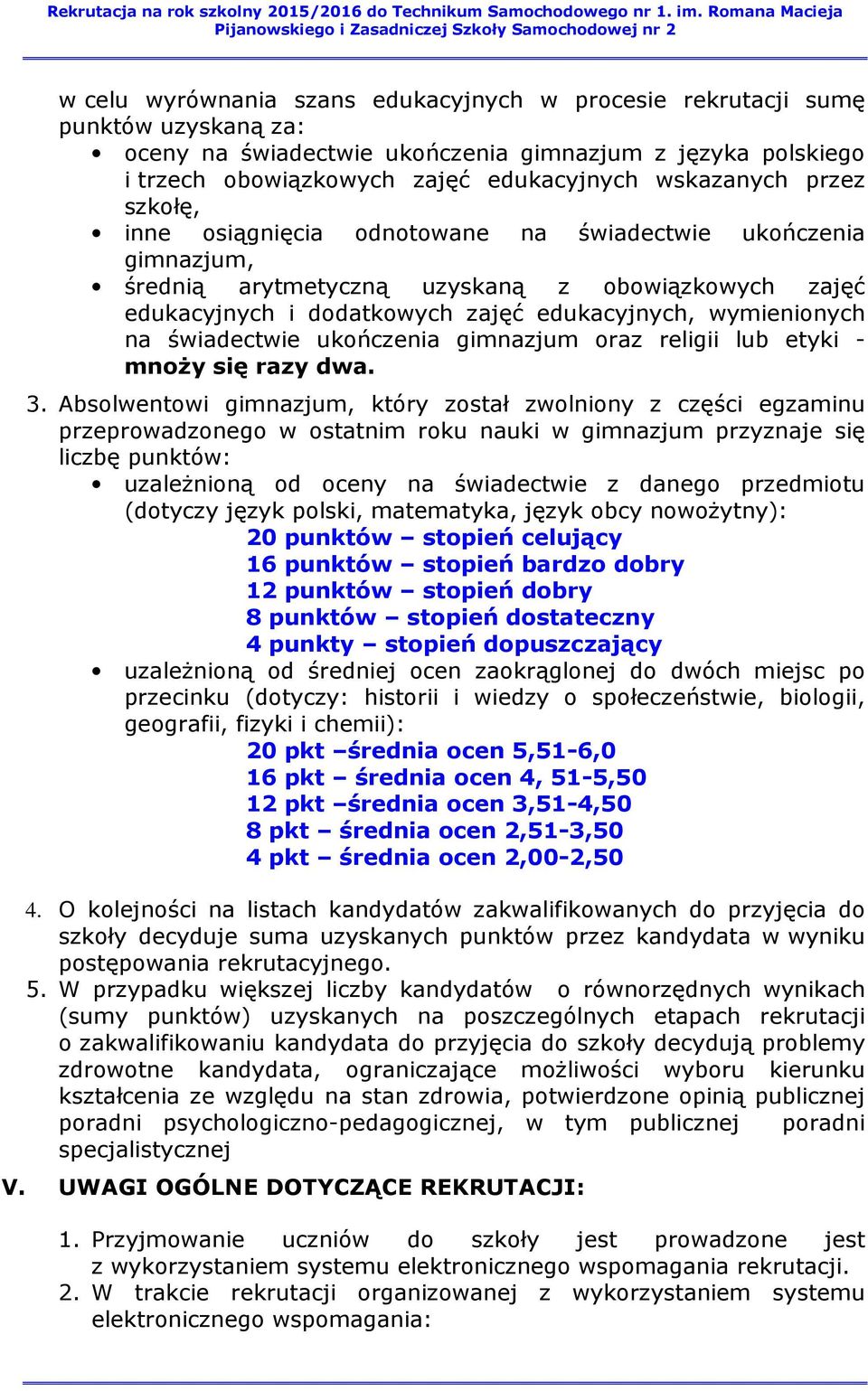 świadectwie ukończenia gimnazjum oraz religii lub etyki - mnoży się razy dwa. 3.