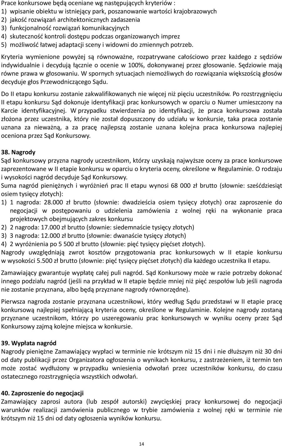 Kryteria wymienione powyżej są równoważne, rozpatrywane całościowo przez każdego z sędziów indywidualnie i decydują łącznie o ocenie w 100%, dokonywanej przez głosowanie.