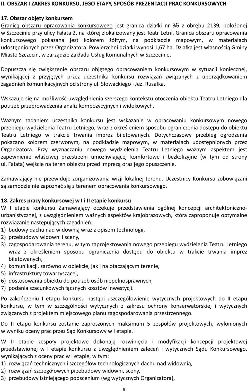 Granica obszaru opracowania konkursowego pokazana jest kolorem żółtym, na podkładzie mapowym, w materiałach udostępnionych przez Organizatora. Powierzchni działki wynosi 1,67 ha.