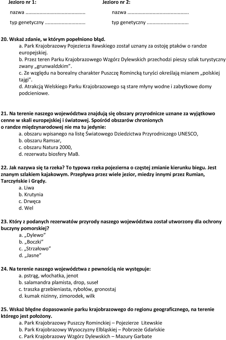 Przez teren Parku Krajobrazowego Wzgórz Dylewskich przechodzi pieszy szlak turystyczny zwany grunwaldzkim. c. Ze względu na borealny charakter Puszczę Romincką turyści określają mianem polskiej tajgi.