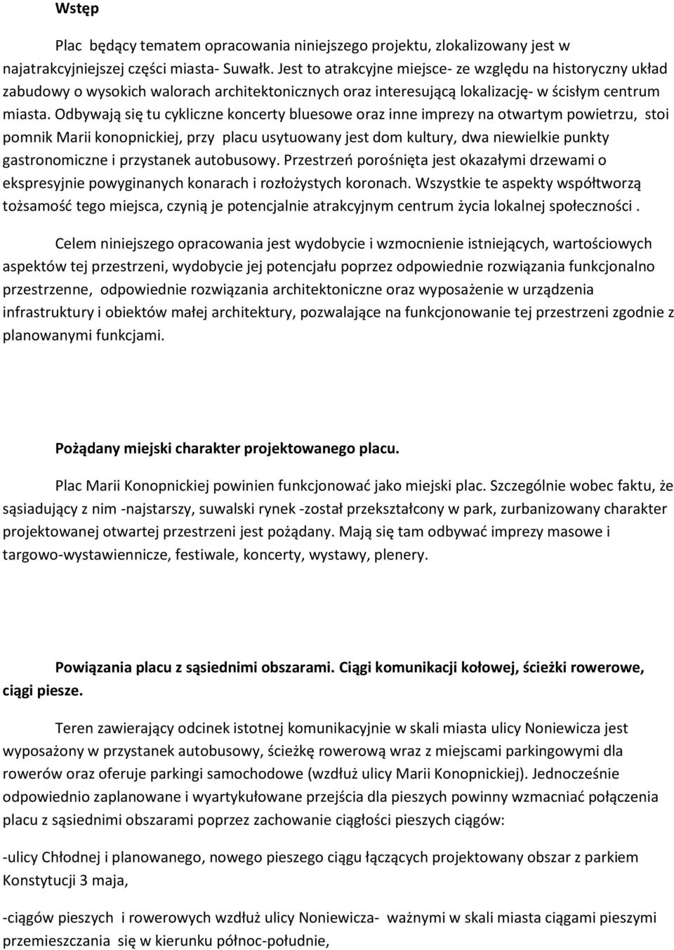 Odbywają się tu cykliczne koncerty bluesowe oraz inne imprezy na otwartym powietrzu, stoi pomnik Marii konopnickiej, przy placu usytuowany jest dom kultury, dwa niewielkie punkty gastronomiczne i