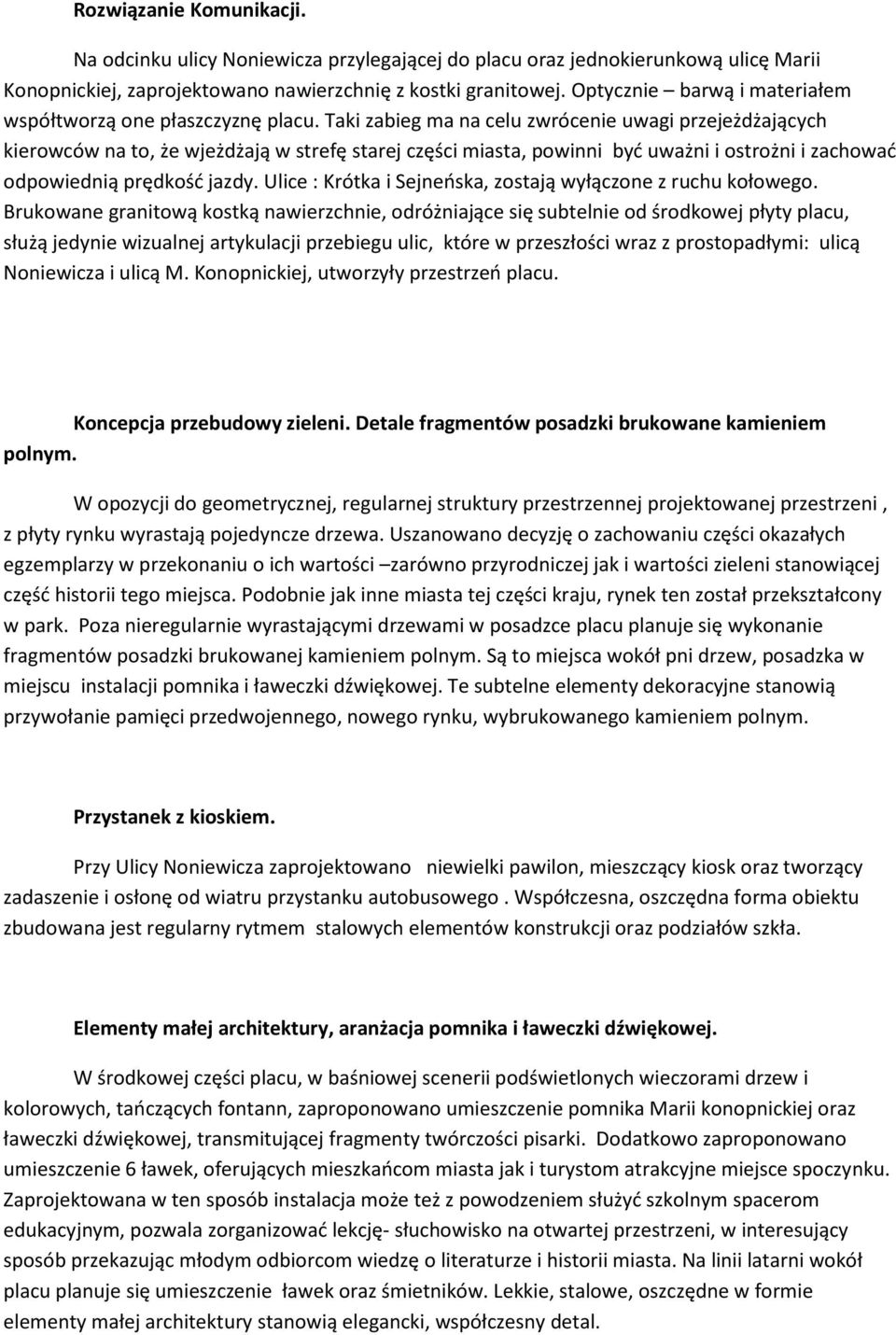 Taki zabieg ma na celu zwrócenie uwagi przejeżdżających kierowców na to, że wjeżdżają w strefę starej części miasta, powinni byd uważni i ostrożni i zachowad odpowiednią prędkośd jazdy.