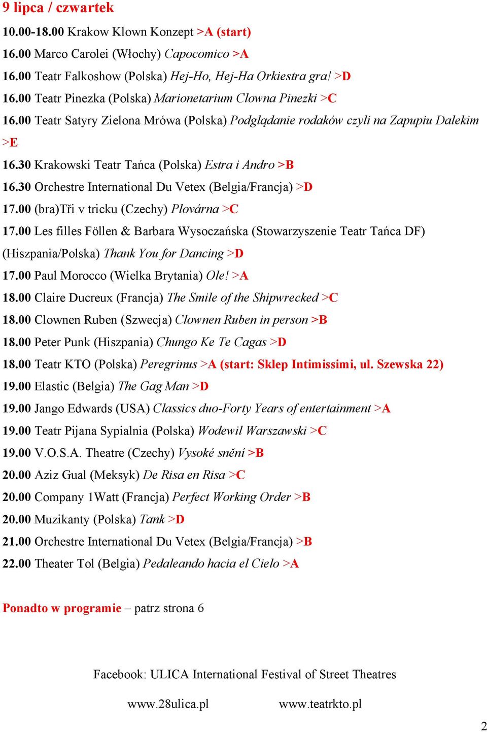 30 Krakowski Teatr Tańca (Polska) Estra i Andro >B 16.30 Orchestre International Du Vetex (Belgia/Francja) >D 17.00 (bra)tři v tricku (Czechy) Plovárna >C 17.