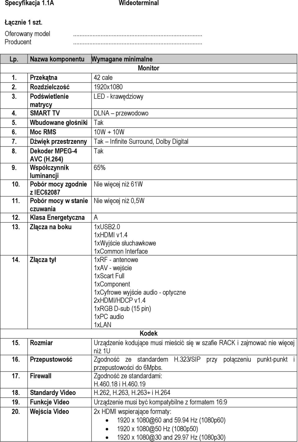 Dekoder MPEG-4 Tak AVC (H.264) 9. Współczynnik 65% luminancji 10. Pobór mocy zgodnie Nie więcej niż 61W z IEC62087 11. Pobór mocy w stanie Nie więcej niż 0,5W czuwania 12. Klasa Energetyczna A 13.
