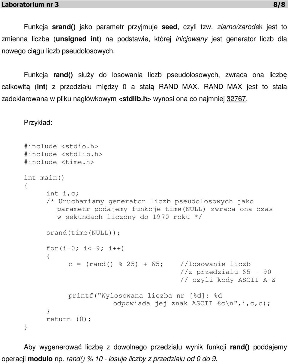 Funkcja rand() służy do losowania liczb pseudolosowych, zwraca ona liczbę całkowitą (int) z przedziału między 0 a stałą RAND_MAX. RAND_MAX jest to stała zadeklarowana w pliku nagłówkowym <stdlib.