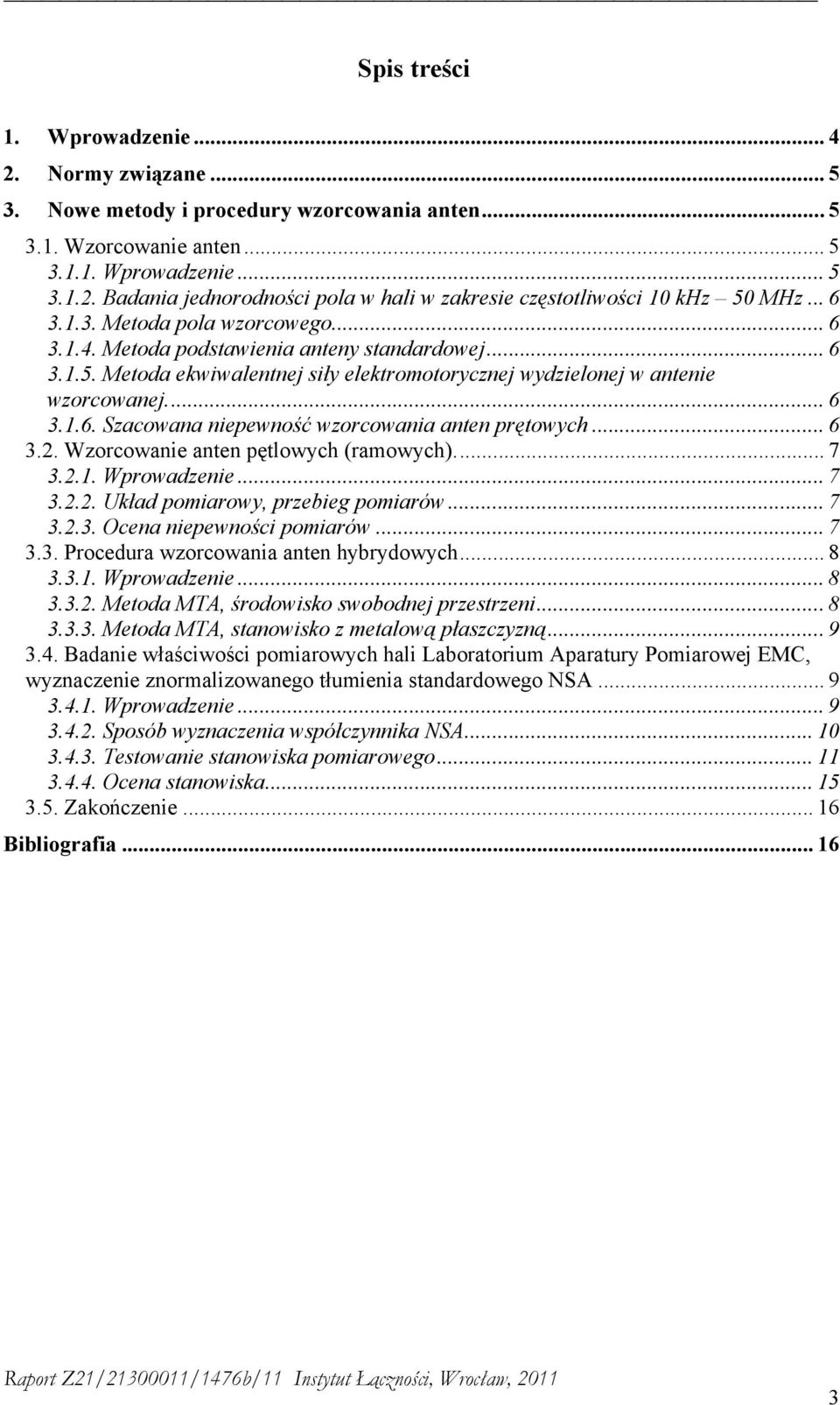 .. 6 3.2. Wzorcowanie anten pętlowych (ramowych).... 7 3.2.1. Wprowadzenie... 7 3.2.2. Układ pomiarowy, przebieg pomiarów... 7 3.2.3. Ocena niepewności pomiarów... 7 3.3. Procedura wzorcowania anten hybrydowych.