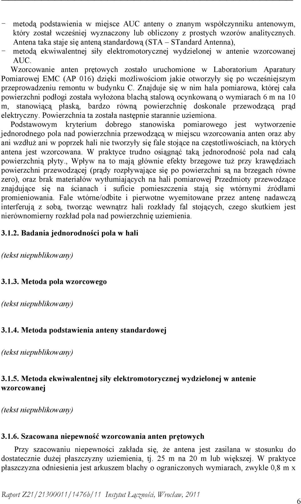 Wzorcowanie anten prętowych zostało uruchomione w Laboratorium Aparatury Pomiarowej EMC (AP 016) dzięki moŝliwościom jakie otworzyły się po wcześniejszym przeprowadzeniu remontu w budynku C.