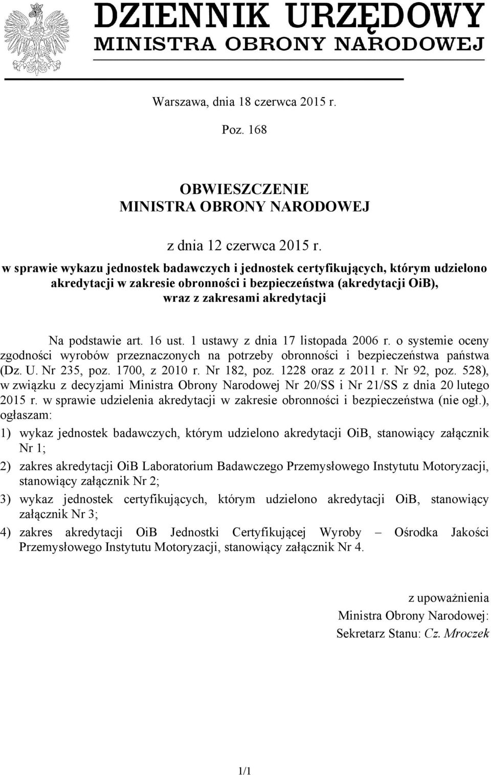 16 ust. 1 ustawy z dnia 17 listopada 2006 r. o systemie oceny zgodności wyrobów przeznaczonych na potrzeby obronności i bezpieczeństwa państwa (Dz. U. Nr 235, poz. 1700, z 2010 r. Nr 182, poz.