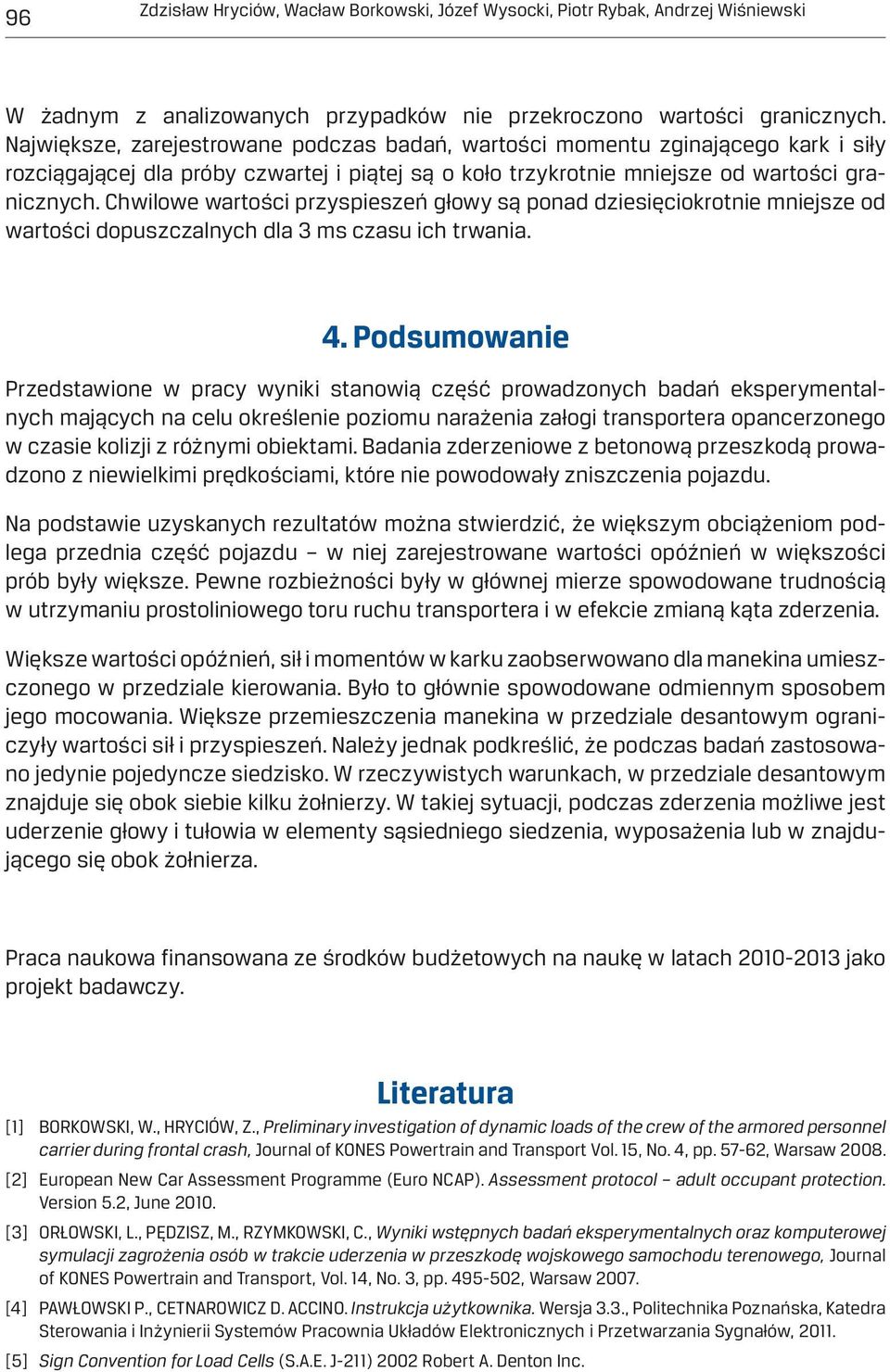 Chwilowe wartości przyspieszeń głowy są ponad dziesięciokrotnie mniejsze od wartości dopuszczalnych dla 3 ms czasu ich trwania. 4.