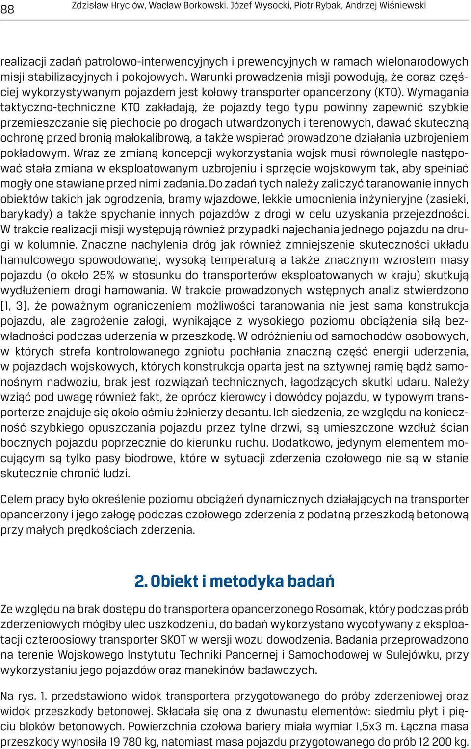 Wymagania taktyczno-techniczne KTO zakładają, że pojazdy tego typu powinny zapewnić szybkie przemieszczanie się piechocie po drogach utwardzonych i terenowych, dawać skuteczną ochronę przed bronią