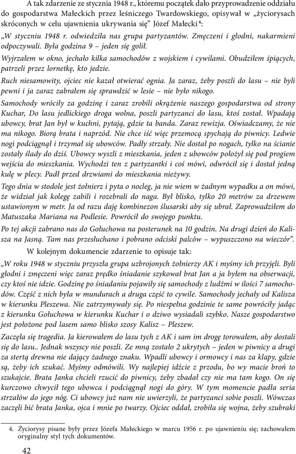 styczniu 1948 r. odwiedziła nas grupa partyzantów. Zmęczeni i głodni, nakarmieni odpoczywali. Była godzina 9 jeden się golił. Wyjrzałem w okno, jechało kilka samochodów z wojskiem i cywilami.