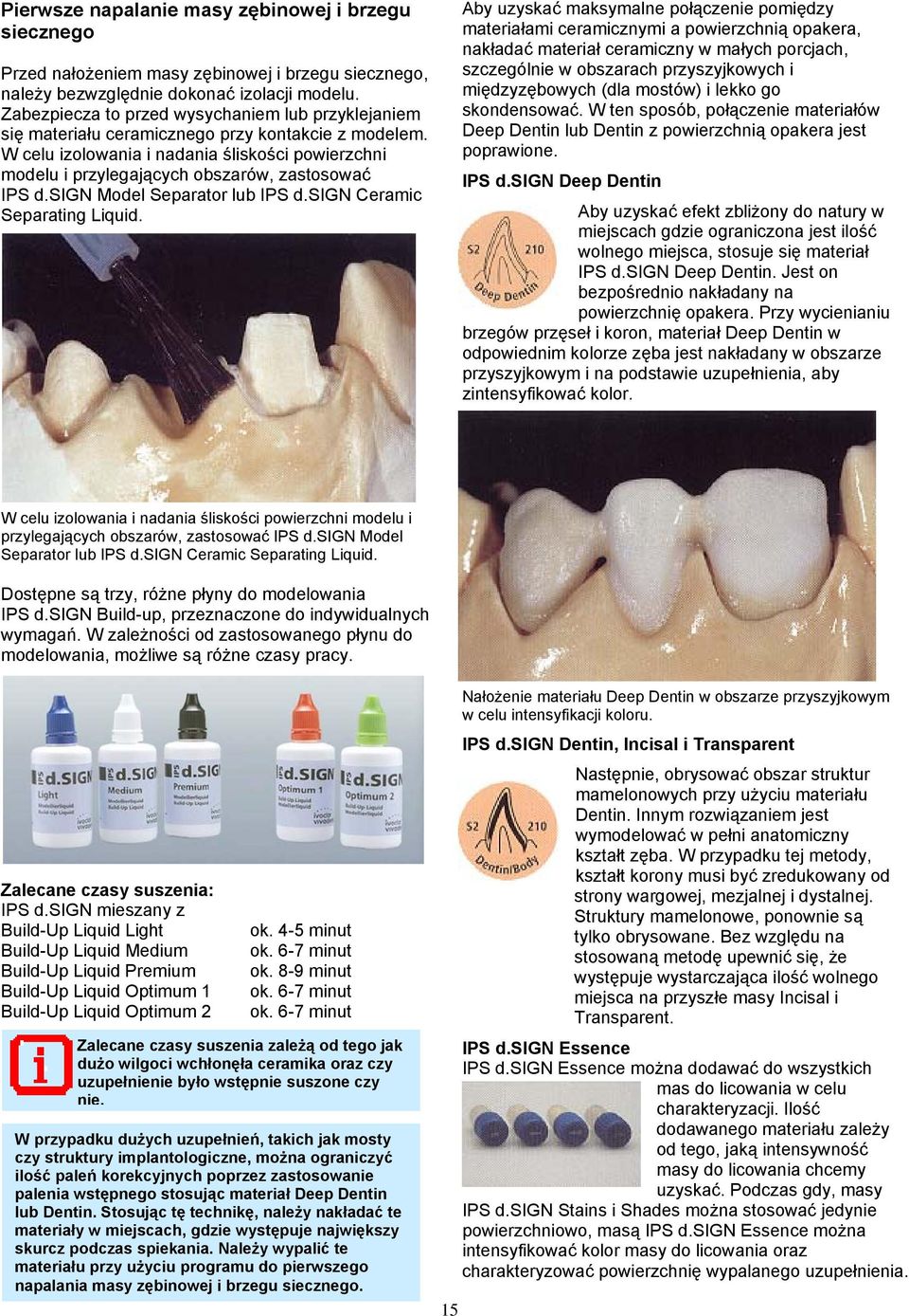 W celu izolowania i nadania śliskości powierzchni modelu i przylegających obszarów, zastosować IPS d.sign Model Separator lub IPS d.sign Ceramic Separating Liquid.