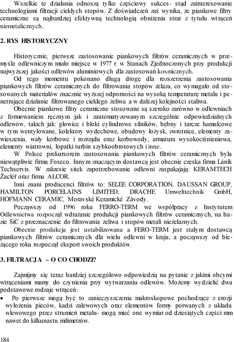 RYS HISTORYCZNY Historycznie, pierwsze zastosowanie piankowych filtrów ceramicznych w przemyśle odlewniczym miało miejsce w 1977 r.