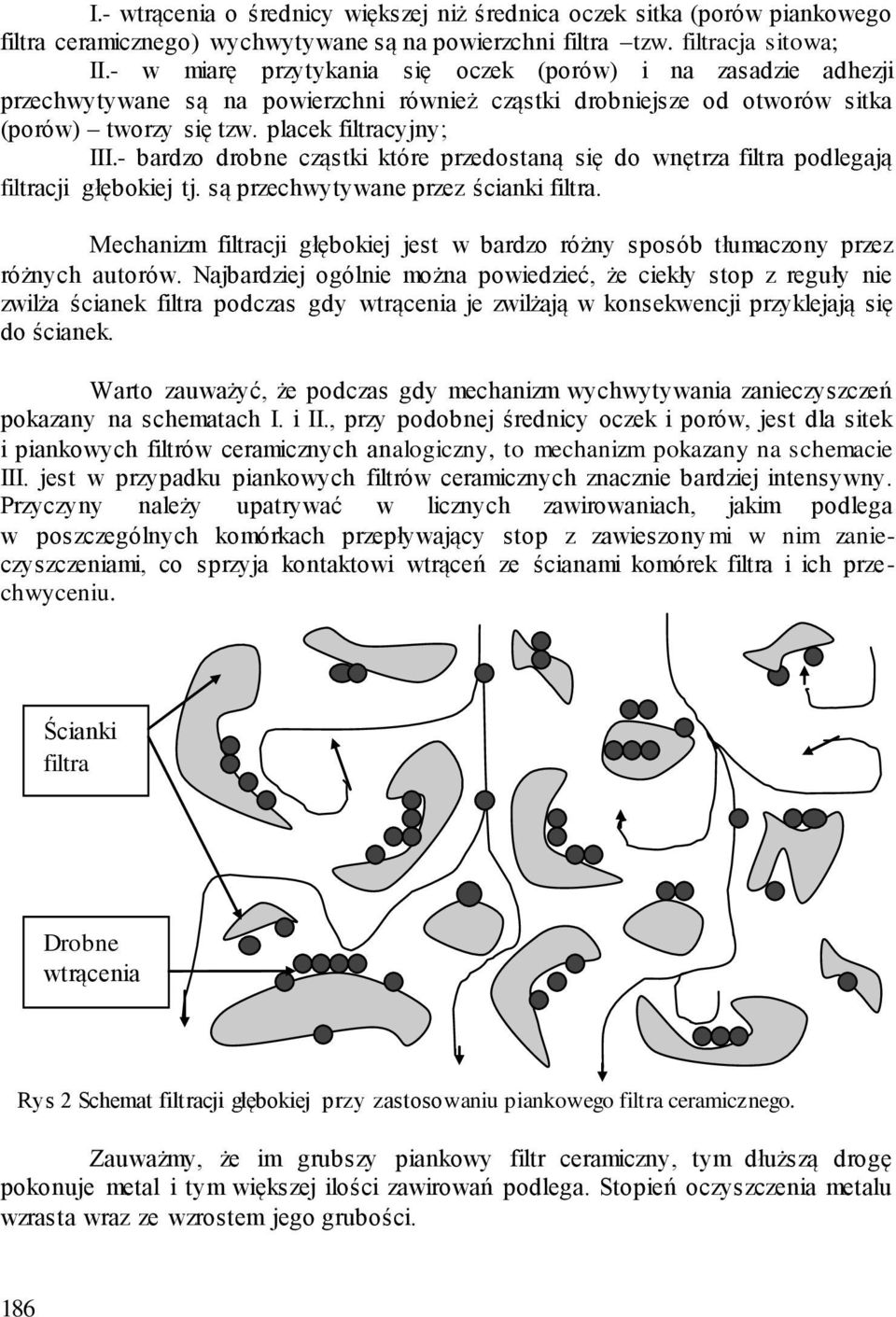 - bardzo drobne cząstki które przedostaną się do wnętrza filtra podlegają filtracji głębokiej tj. są przechwytywane przez ścianki filtra.