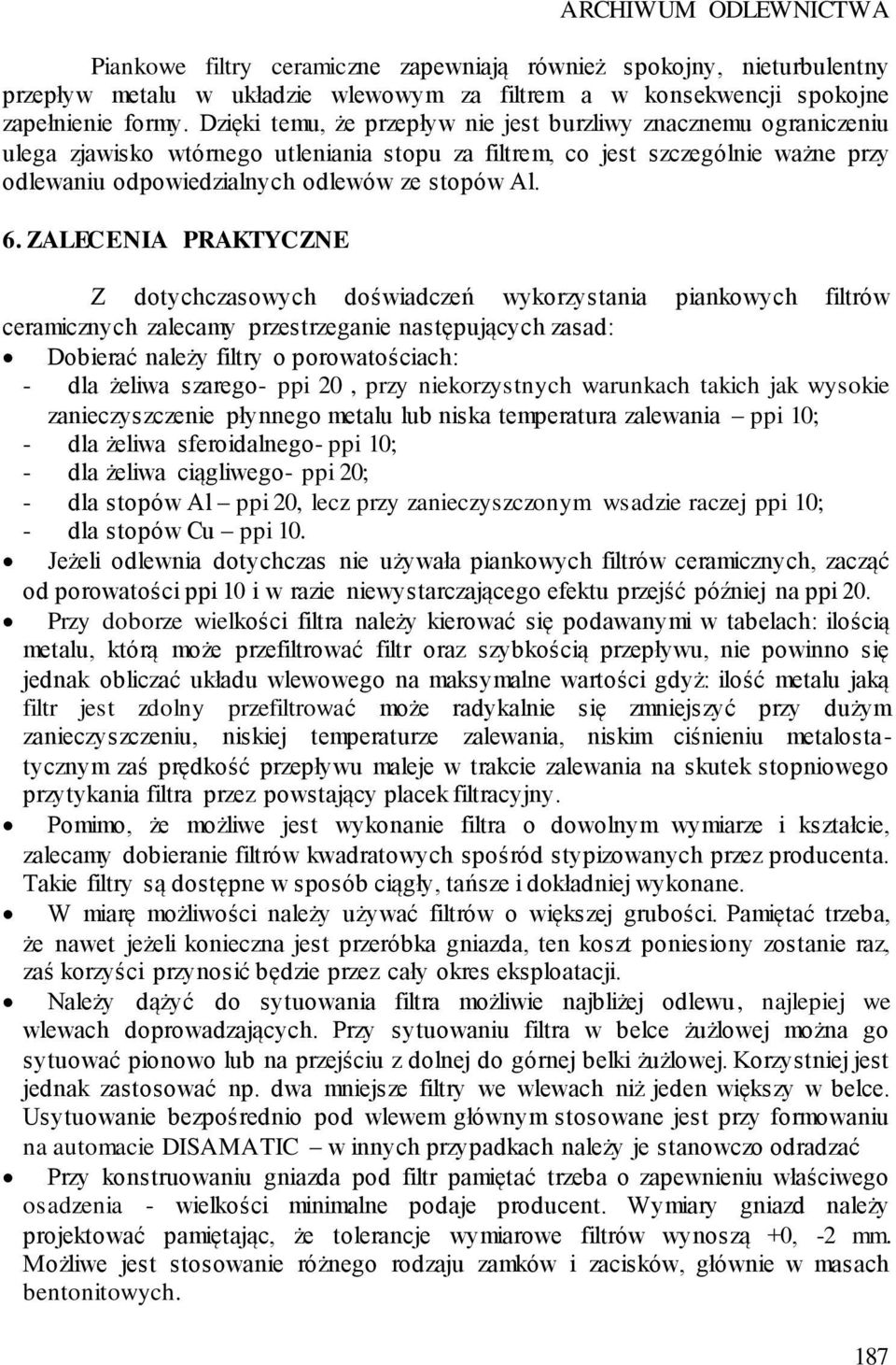 6. ZALECENIA PRAKTYCZNE Z dotychczasowych doświadczeń wykorzystania piankowych filtrów ceramicznych zalecamy przestrzeganie następujących zasad: Dobierać należy filtry o porowatościach: - dla żeliwa