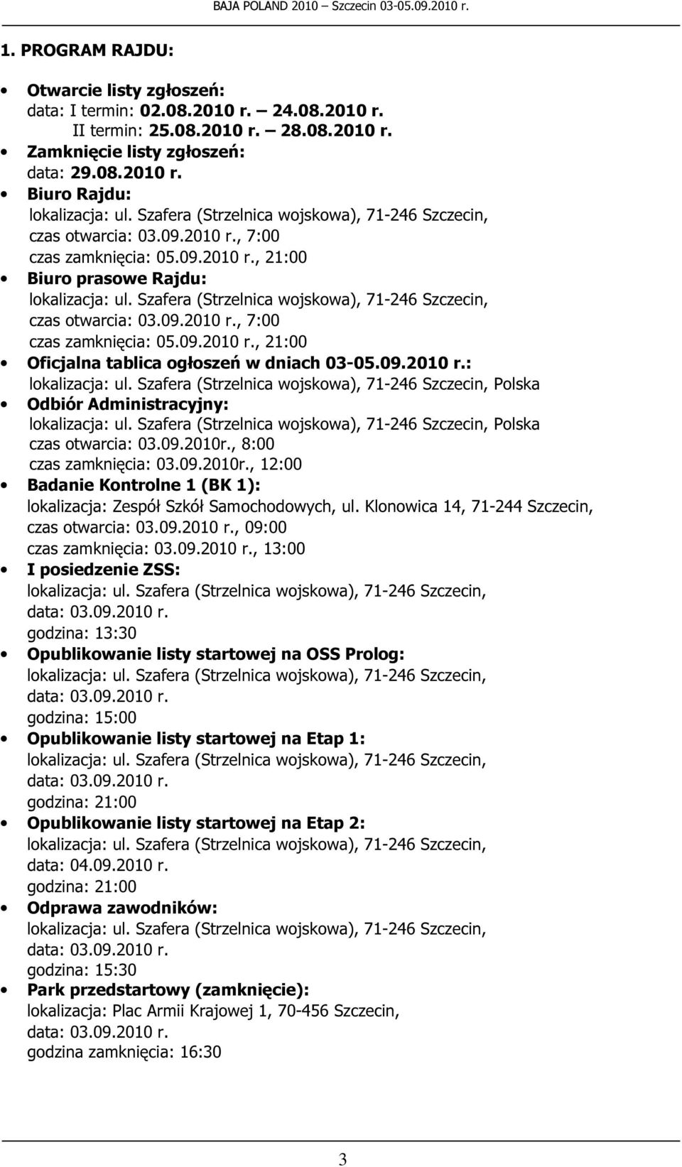 09.2010r., 8:00 czas zamknięcia: 03.09.2010r., 12:00 Badanie Kontrolne 1 (BK 1): lokalizacja: Zespół Szkół Samochodowych, ul. Klonowica 14, 71-244 Szczecin, czas otwarcia: 03.09.2010 r.