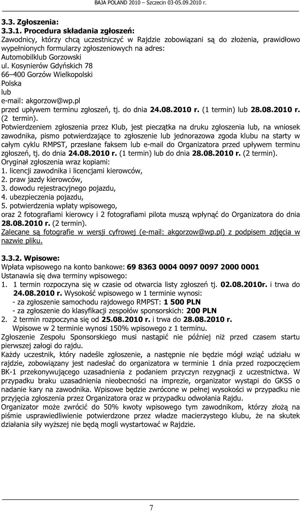 Kosynierów Gdyńskich 78 66 400 Gorzów Wielkopolski lub e-mail: akgorzow@wp.pl i akgorzow@wp.pl zow@wp.plnfo@bajapolonia.pl przed upływem terminu zgłoszeń, tj. do dnia 24.08.2010 r. (1 termin) lub 28.