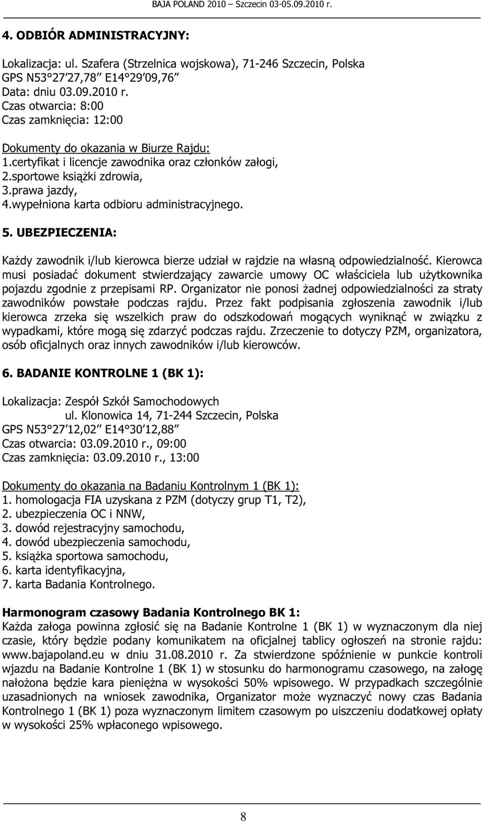 wypełniona karta odbioru administracyjnego. 5. UBEZPIECZENIA: Każdy zawodnik i/lub kierowca bierze udział w rajdzie na własną odpowiedzialność.