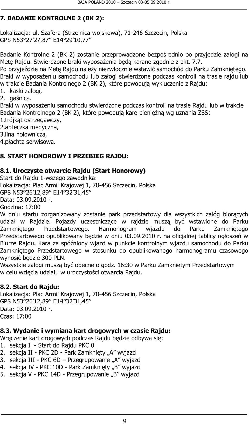 Stwierdzone braki wyposażenia będą karane zgodnie z pkt. 7.7. Po przyjeździe na Metę Rajdu należy niezwłocznie wstawić samochód do Parku Zamkniętego.