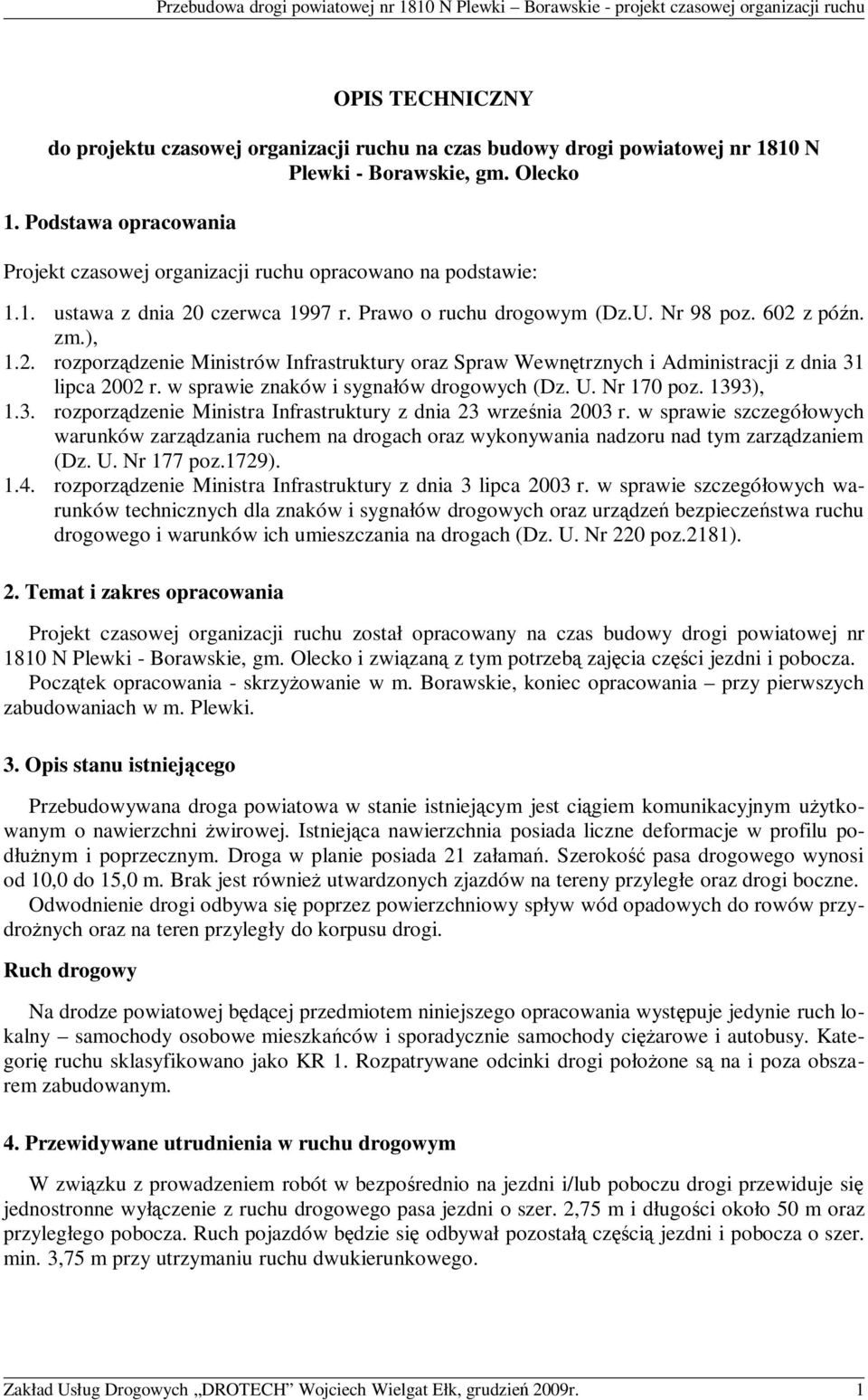 ), 1.2. rozporządzenie Ministrów Infrastruktury oraz Spraw Wewnętrznych i Administracji z dnia 31 lipca 2002 r. w sprawie znaków i sygnałów drogowych (Dz. U. Nr 170 poz. 1393), 1.3. rozporządzenie Ministra Infrastruktury z dnia 23 września 2003 r.