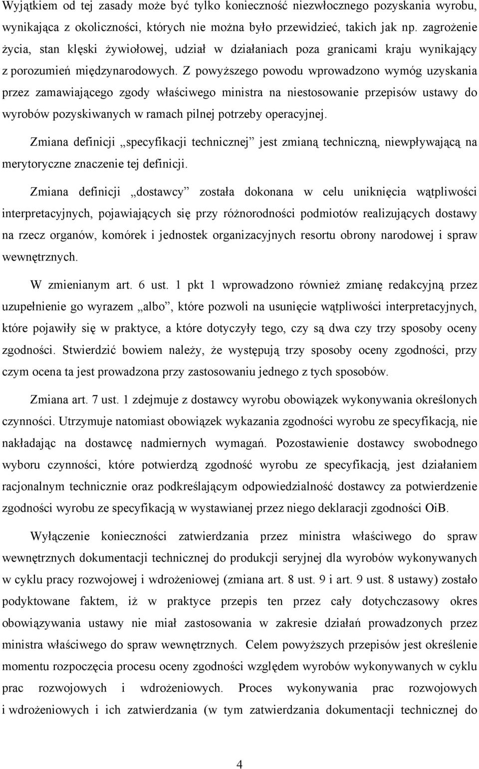 Z powyższego powodu wprowadzono wymóg uzyskania przez zamawiającego zgody właściwego ministra na niestosowanie przepisów ustawy do wyrobów pozyskiwanych w ramach pilnej potrzeby operacyjnej.