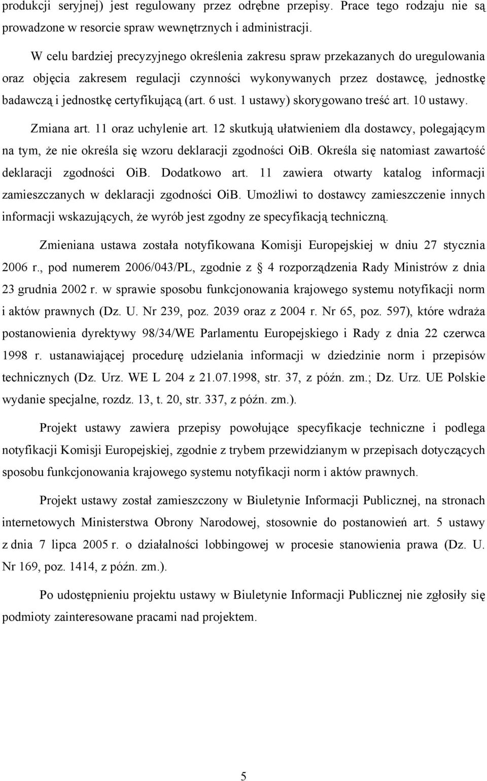 (art. 6 ust. 1 ustawy) skorygowano treść art. 10 ustawy. Zmiana art. 11 oraz uchylenie art. 12 skutkują ułatwieniem dla dostawcy, polegającym na tym, że nie określa się wzoru deklaracji zgodności OiB.